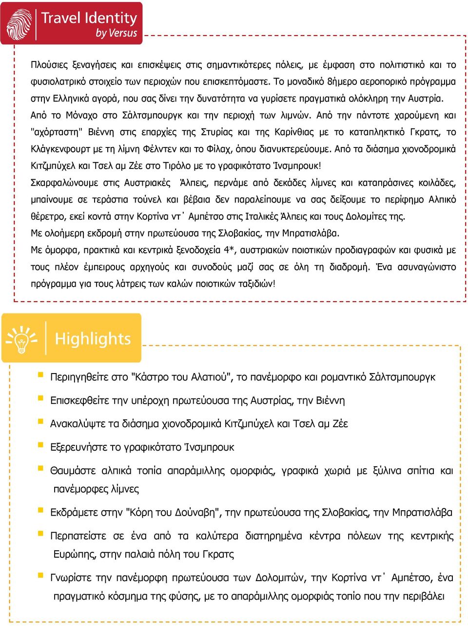 Από την πάντοτε χαρούµενη και "αχόρταστη" Βιέννη στις επαρχίες της Στυρίας και της Καρίνθιας µε το καταπληκτικό Γκρατς, το Κλάγκενφουρτ µε τη λίµνη Φέλντεν και το Φίλαχ, όπου διανυκτερεύουµε.