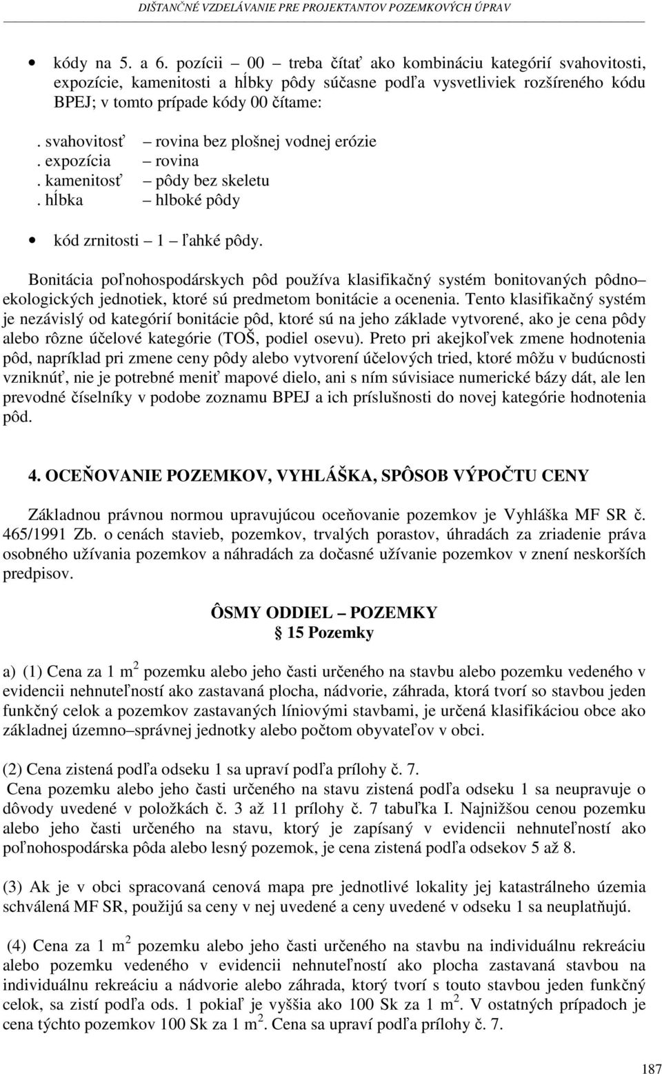 Bonitácia poľnohospodárskych pôd používa klasifikačný systém bonitovaných pôdno ekologických jednotiek, ktoré sú predmetom bonitácie a ocenenia.