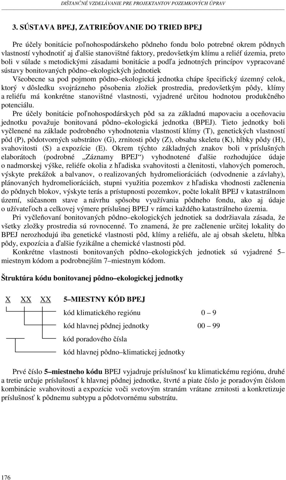 jednotka chápe špecifický územný celok, ktorý v dôsledku svojrázneho pôsobenia zložiek prostredia, predovšetkým pôdy, klímy a reliéfu má konkrétne stanovištné vlastnosti, vyjadrené určitou hodnotou