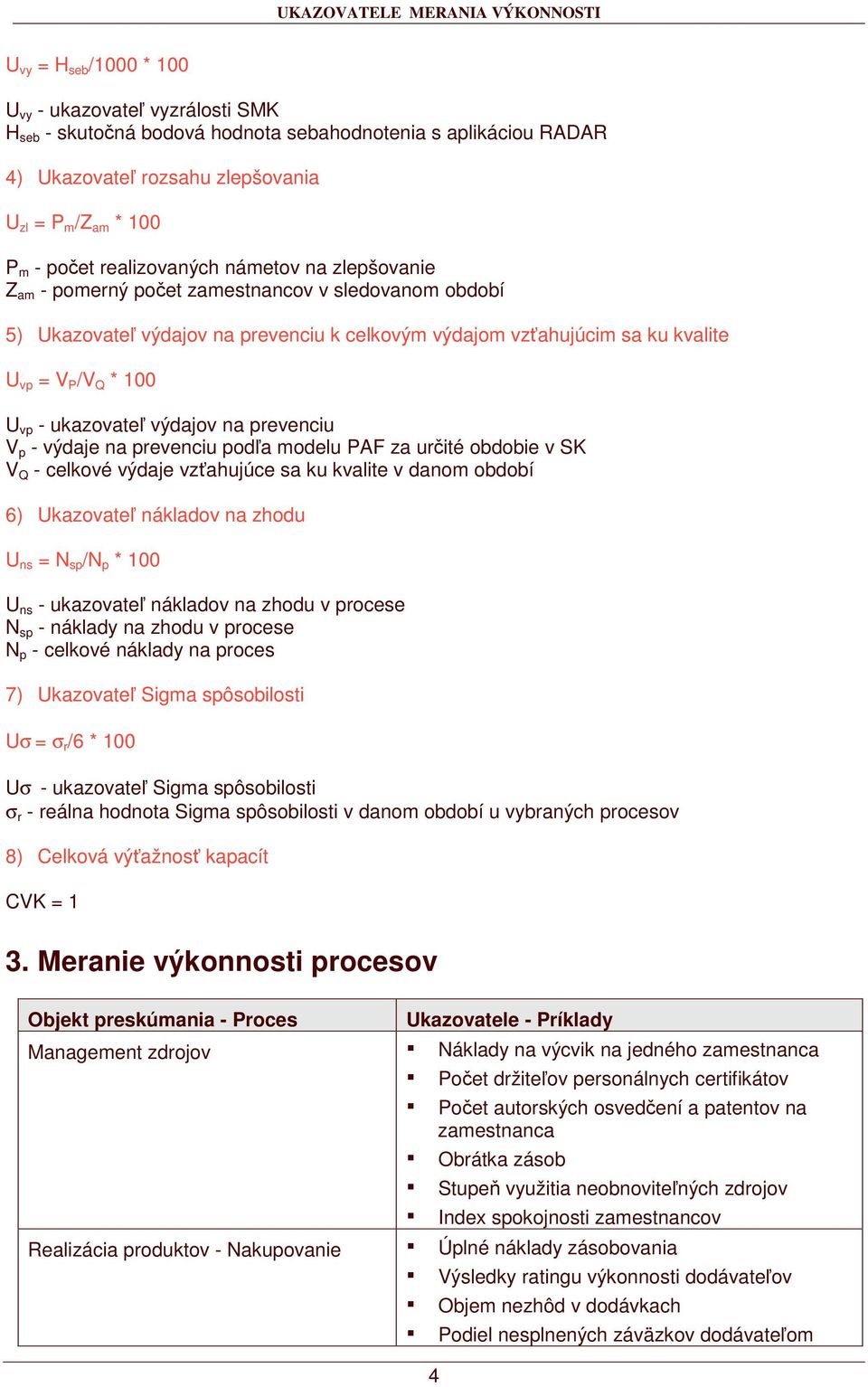 ukazovate výdajov na prevenciu V p - výdaje na prevenciu poda modelu PAF za urité obdobie v SK V Q - celkové výdaje vzahujúce sa ku kvalite v danom období 6) Ukazovate nákladov na zhodu U ns = N sp