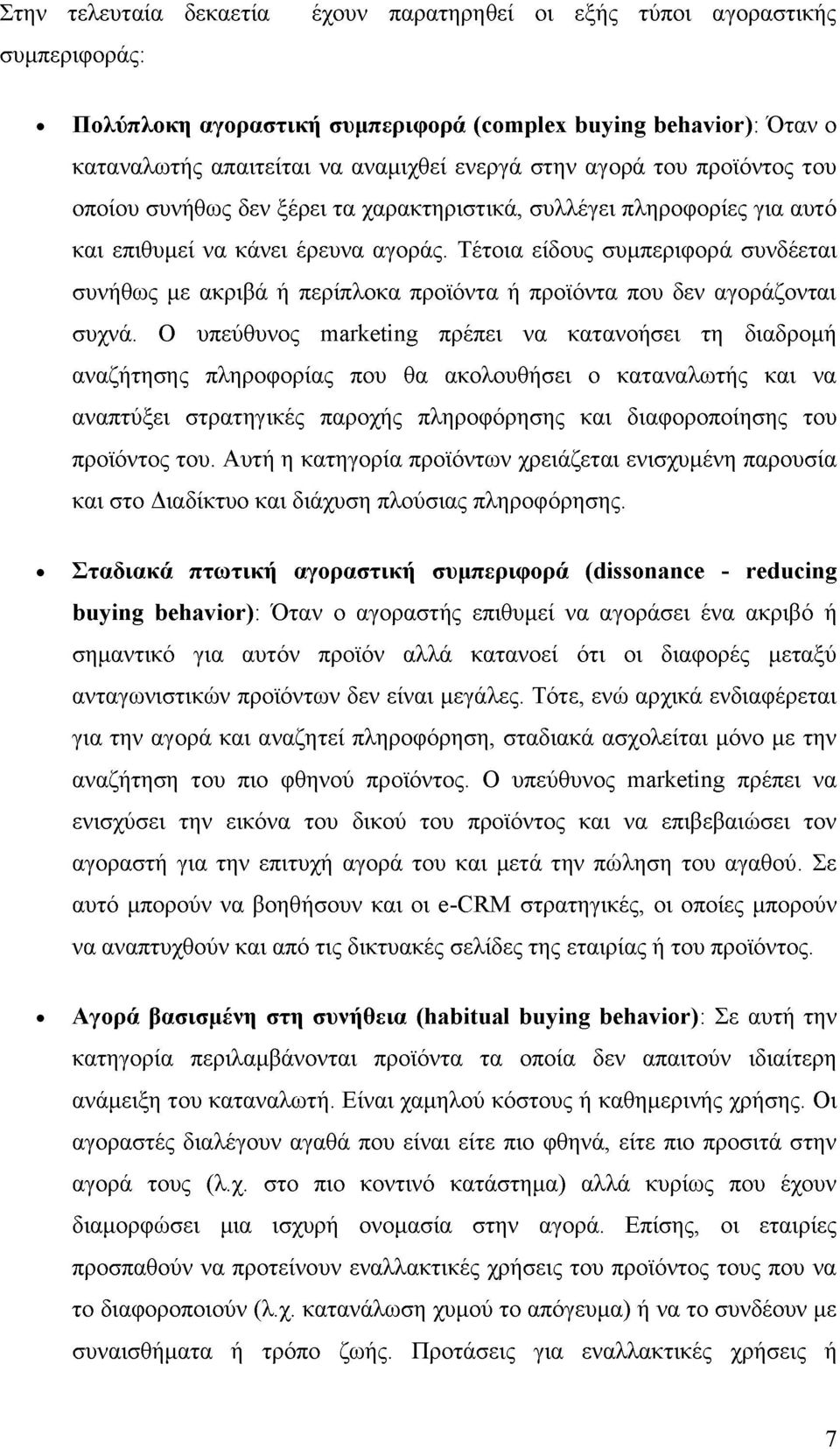 Τέτοια είδους συμπεριφορά συνδέεται συνήθως με ακριβά ή περίπλοκα προϊόντα ή προϊόντα που δεν αγοράζονται συχνά.