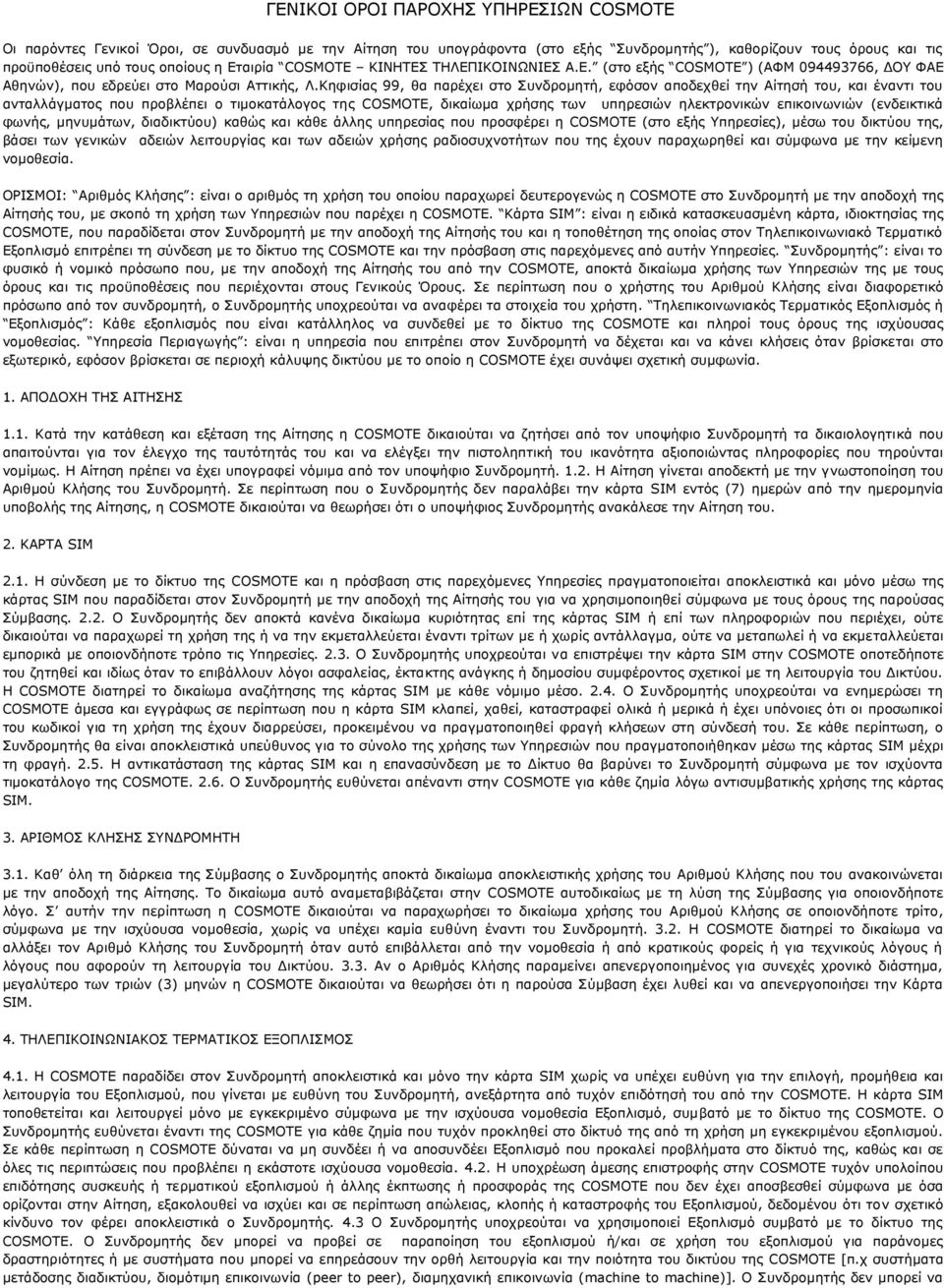 Κηφισίας 99, θα παρέχει στο Συνδρομητή, εφόσον αποδεχθεί την Αίτησή του, και έναντι του ανταλλάγματος που προβλέπει ο τιμοκατάλογος της COSMOTE, δικαίωμα χρήσης των υπηρεσιών ηλεκτρονικών