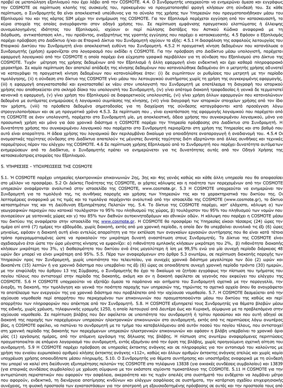 Σε κάθε περίπτωση, ο Συνδρομητής θα είναι αποκλειστικά υπεύθυνος για το σύνολο της χρήσης των Υπηρεσιών που πραγματοποιήθηκαν μέσω τoυ Εξοπλισμού του και της κάρτας SIM μέχρι την ενημέρωση της