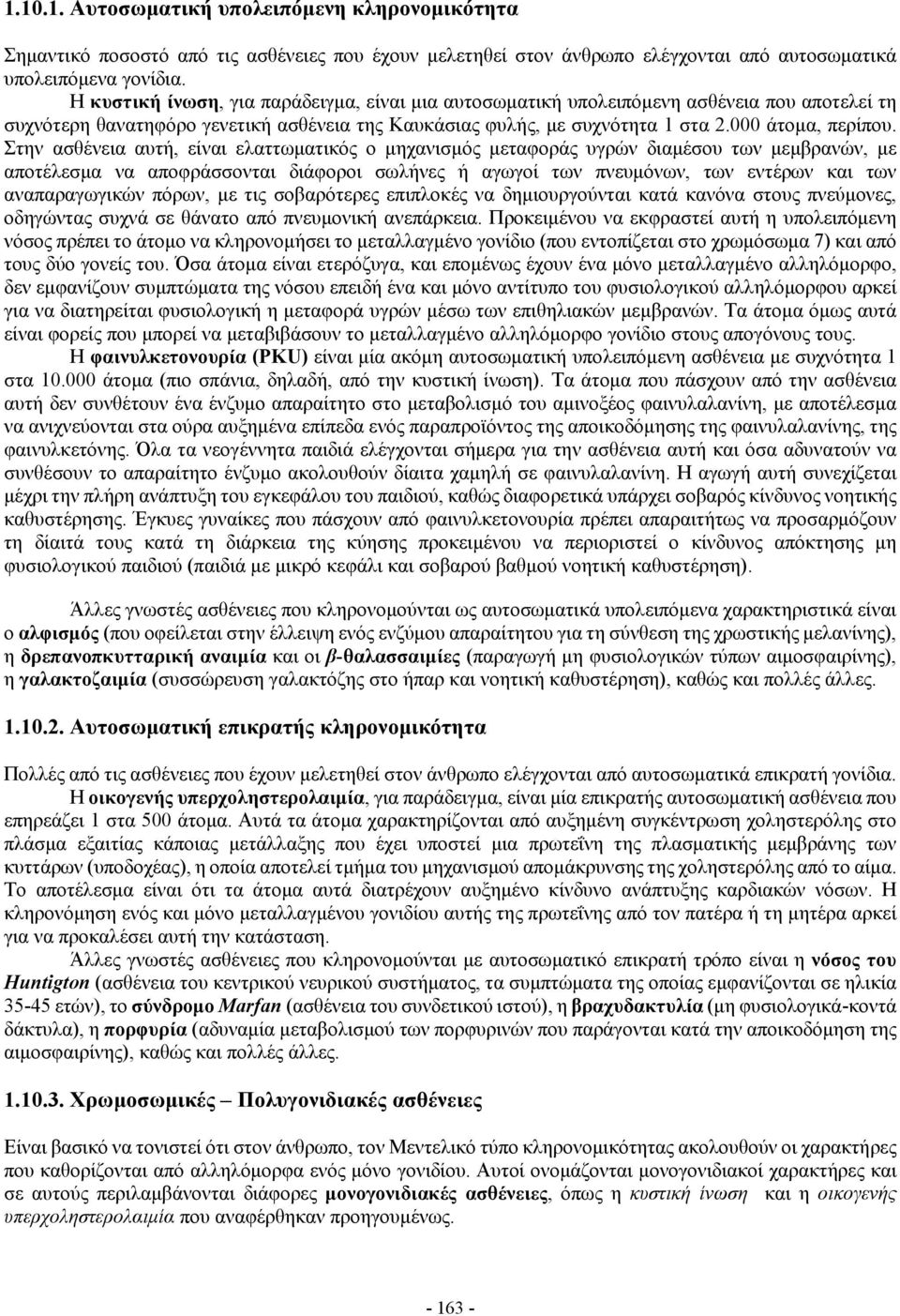 Στην ασθένεια αυτή, είναι ελαττωματικός ο μηχανισμός μεταφοράς υγρών διαμέσου των μεμβρανών, με αποτέλεσμα να αποφράσσονται διάφοροι σωλήνες ή αγωγοί των πνευμόνων, των εντέρων και των αναπαραγωγικών