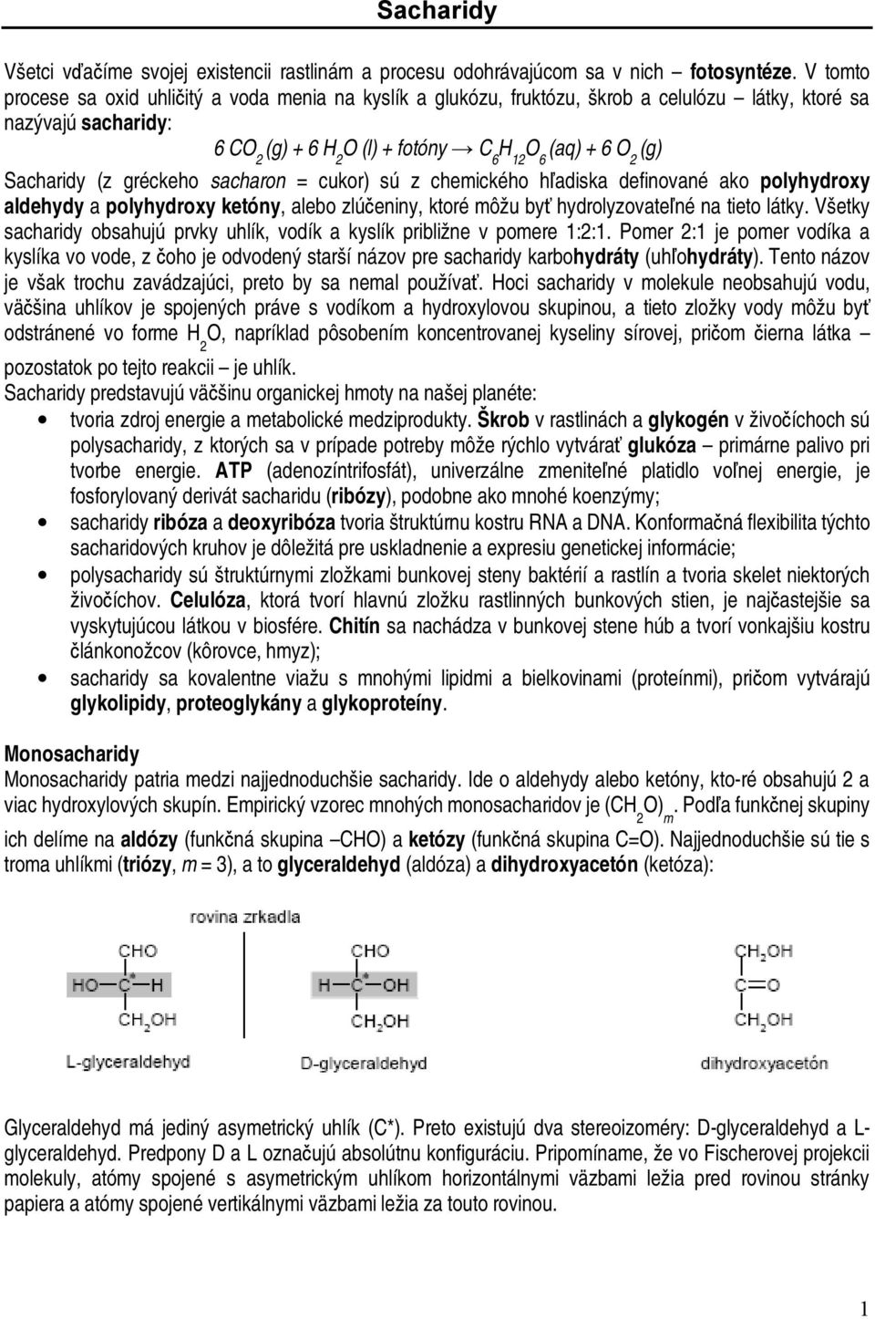 Sacharidy (z gréckeho sacharon = cukor) sú z chemického hľadiska definované ako polyhydroxy aldehydy a polyhydroxy ketóny, alebo zlúčeniny, ktoré môžu byť hydrolyzovateľné na tieto látky.