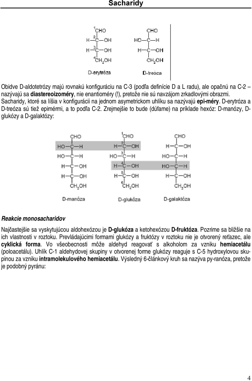 Zrejmejšie to bude (dúfame) na príklade hexóz: D-manózy, D- glukózy a D-galaktózy: Reakcie monosacharidov Najčastejšie sa vyskytujúcou aldohexózou je D-glukóza a ketohexózou D-fruktóza.