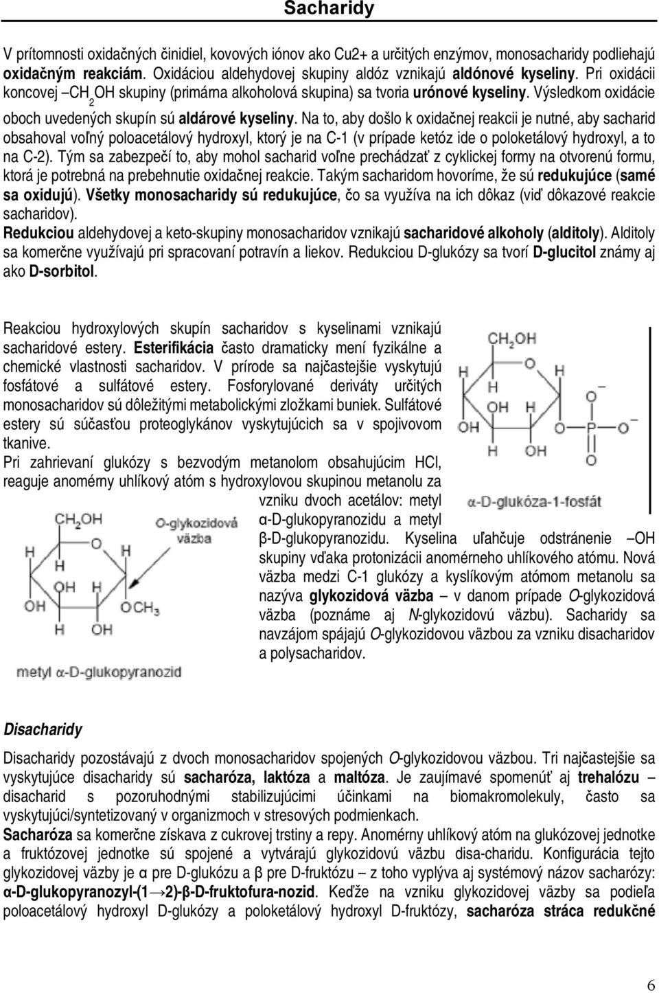 Na to, aby došlo k oxidačnej reakcii je nutné, aby sacharid obsahoval voľný poloacetálový hydroxyl, ktorý je na C-1 (v prípade ketóz ide o poloketálový hydroxyl, a to na C-2).