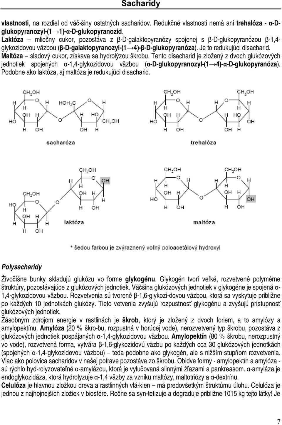 Maltóza sladový cukor, získava sa hydrolýzou škrobu. Tento disacharid je zložený z dvoch glukózových jednotiek spojených α-1,4-glykozidovou väzbou (α-d-glukopyranozyl-(1 4)-α-D-glukopyranóza).