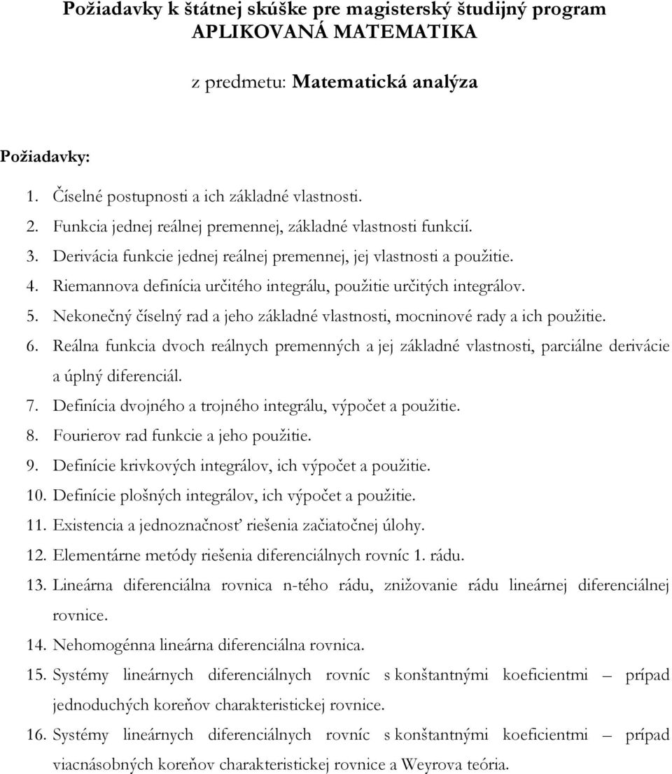 Nekonečný číselný rad a jeho základné vlastnosti, mocninové rady a ich použitie. 6. Reálna funkcia dvoch reálnych premenných a jej základné vlastnosti, parciálne derivácie a úplný diferenciál. 7.