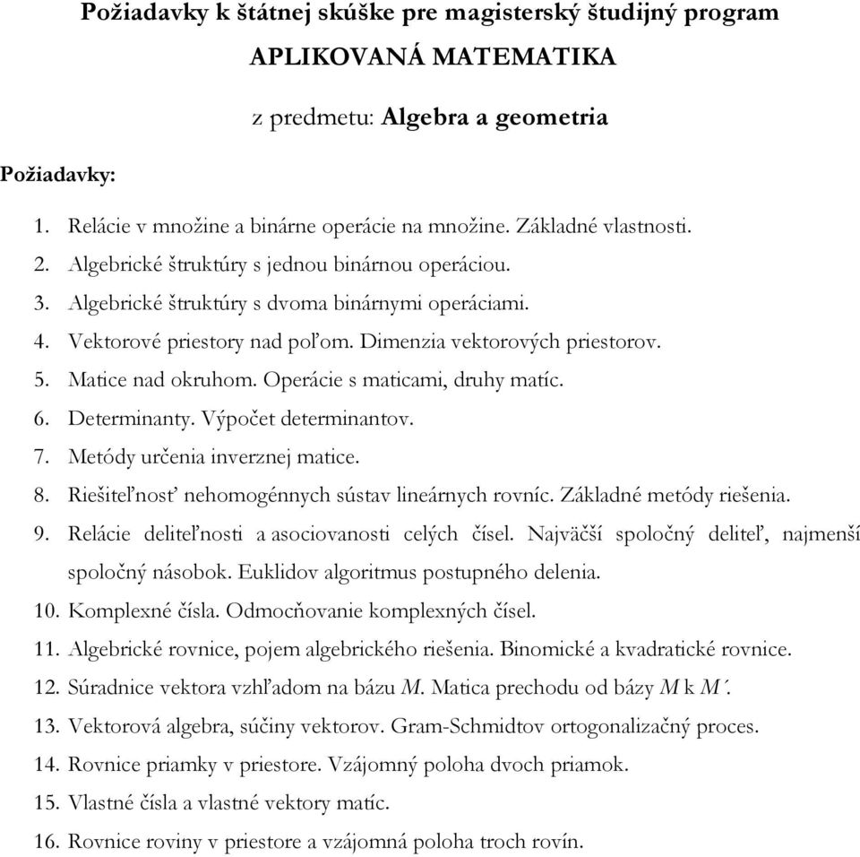 Výpočet determinantov. 7. Metódy určenia inverznej matice. 8. Riešiteľnosť nehomogénnych sústav lineárnych rovníc. Základné metódy riešenia. 9. Relácie deliteľnosti a asociovanosti celých čísel.