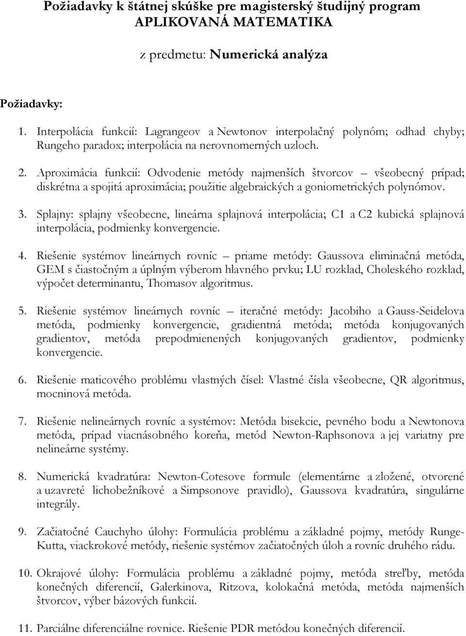 Splajny: splajny všeobecne, lineárna splajnová interpolácia; C1 a C2 kubická splajnová interpolácia, podmienky konvergencie. 4.