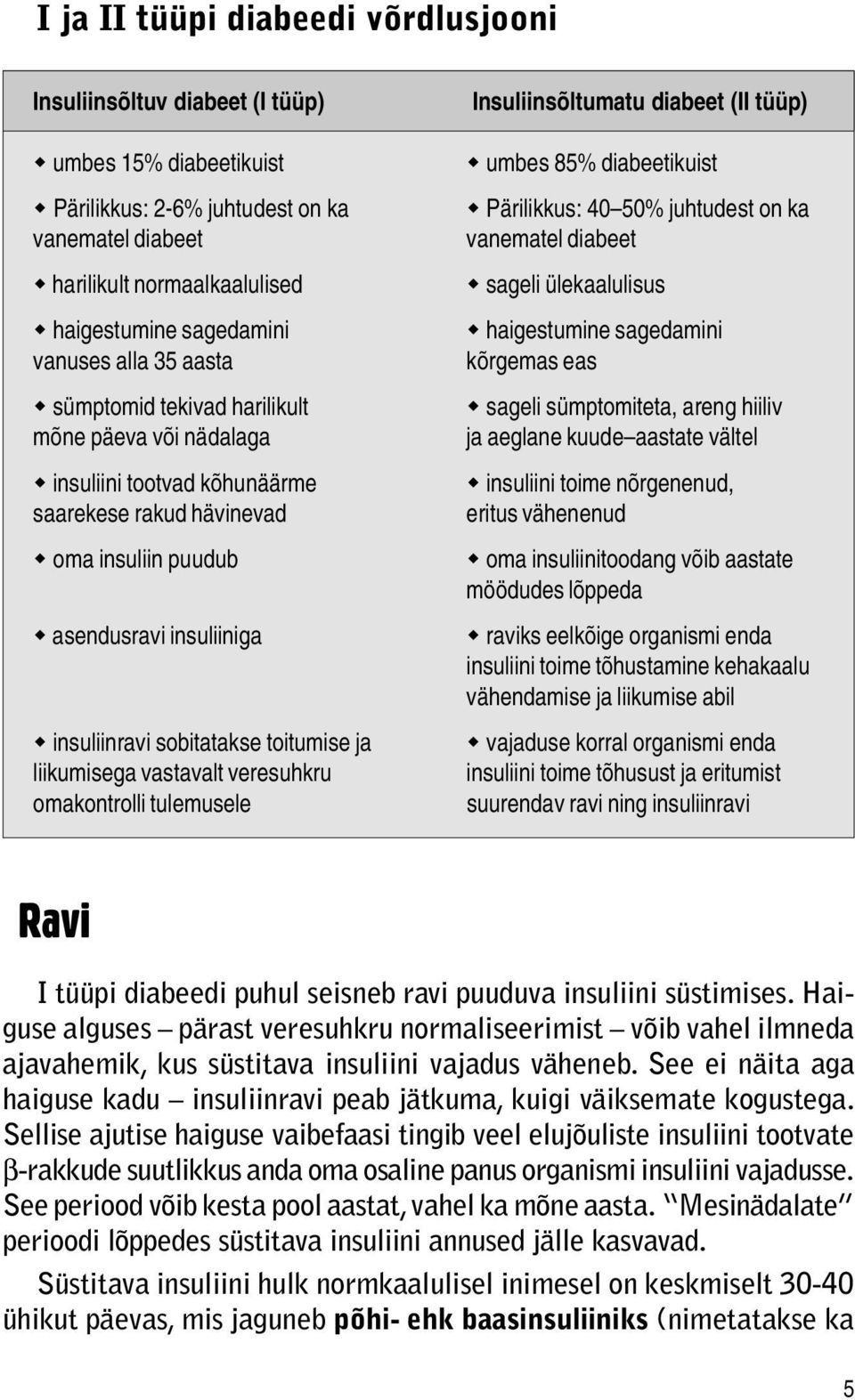 w asendusravi insuliiniga w insuliinravi sobitatakse toitumise ja liikumisega vastavalt veresuhkru omakontrolli tulemusele w umbes 85% diabeetikuist w Pärilikkus: 40 50% juhtudest on ka vanematel