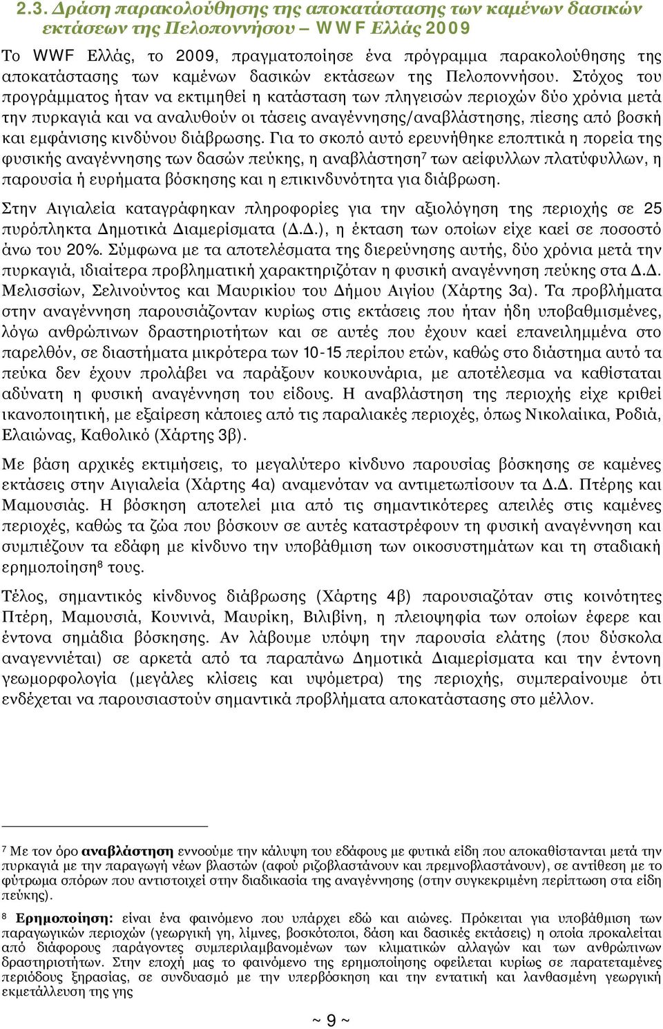 Στόχος του προγράμματος ήταν να εκτιμηθεί η κατάσταση των πληγεισών περιοχών δύο χρόνια μετά την πυρκαγιά και να αναλυθούν οι τάσεις αναγέννησης/αναβλάστησης, πίεσης από βοσκή και εμφάνισης κινδύνου