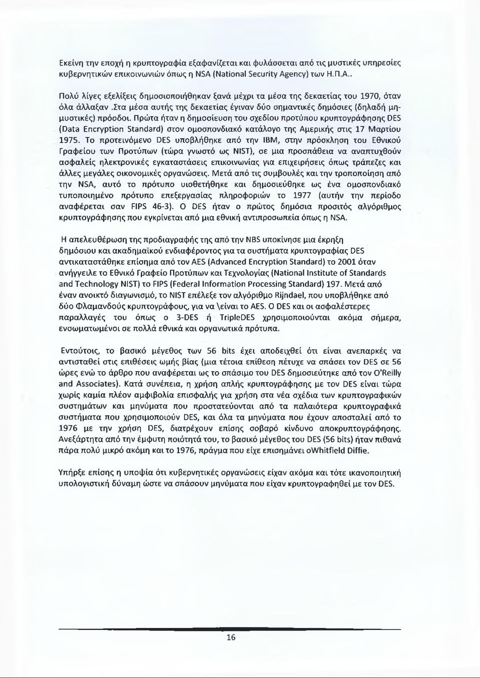 Πρώτα ήταν η δημοσίευση του σχεδίου προτύπου κρυπτογράφησης DES (Data Encryption Standard) στον ομοσπονδιακό κατάλογο της Αμερικής στις 17 Μαρτίου 1975.