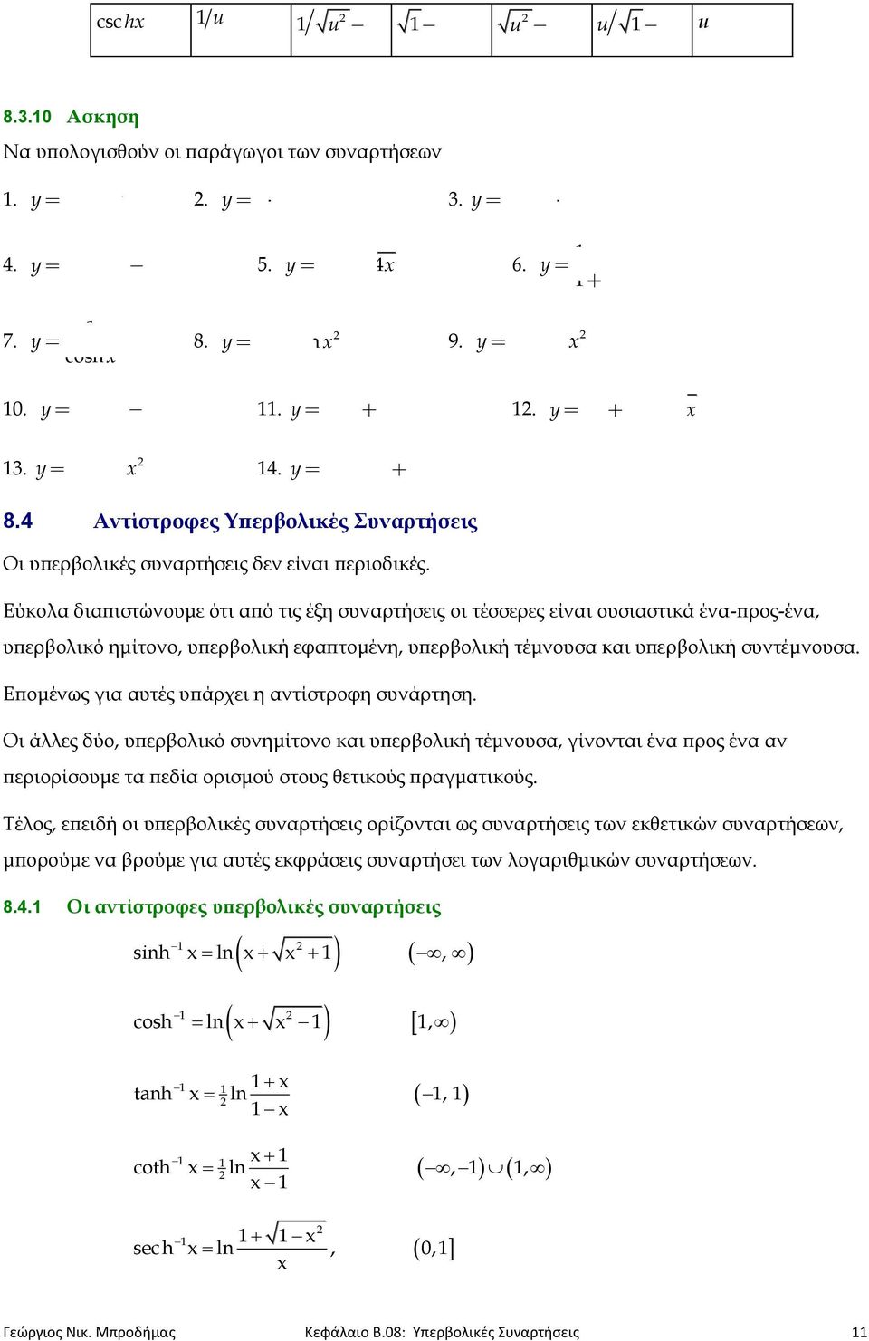 Εύκολα διαπιστώνουμε ότι από τις έξη συναρτήσεις οι τέσσερες είναι ουσιαστικά ένα-προς-ένα, υπερβολικό ημίτονο, υπερβολική εφαπτομένη, υπερβολική τέμνουσα και υπερβολική συντέμνουσα.