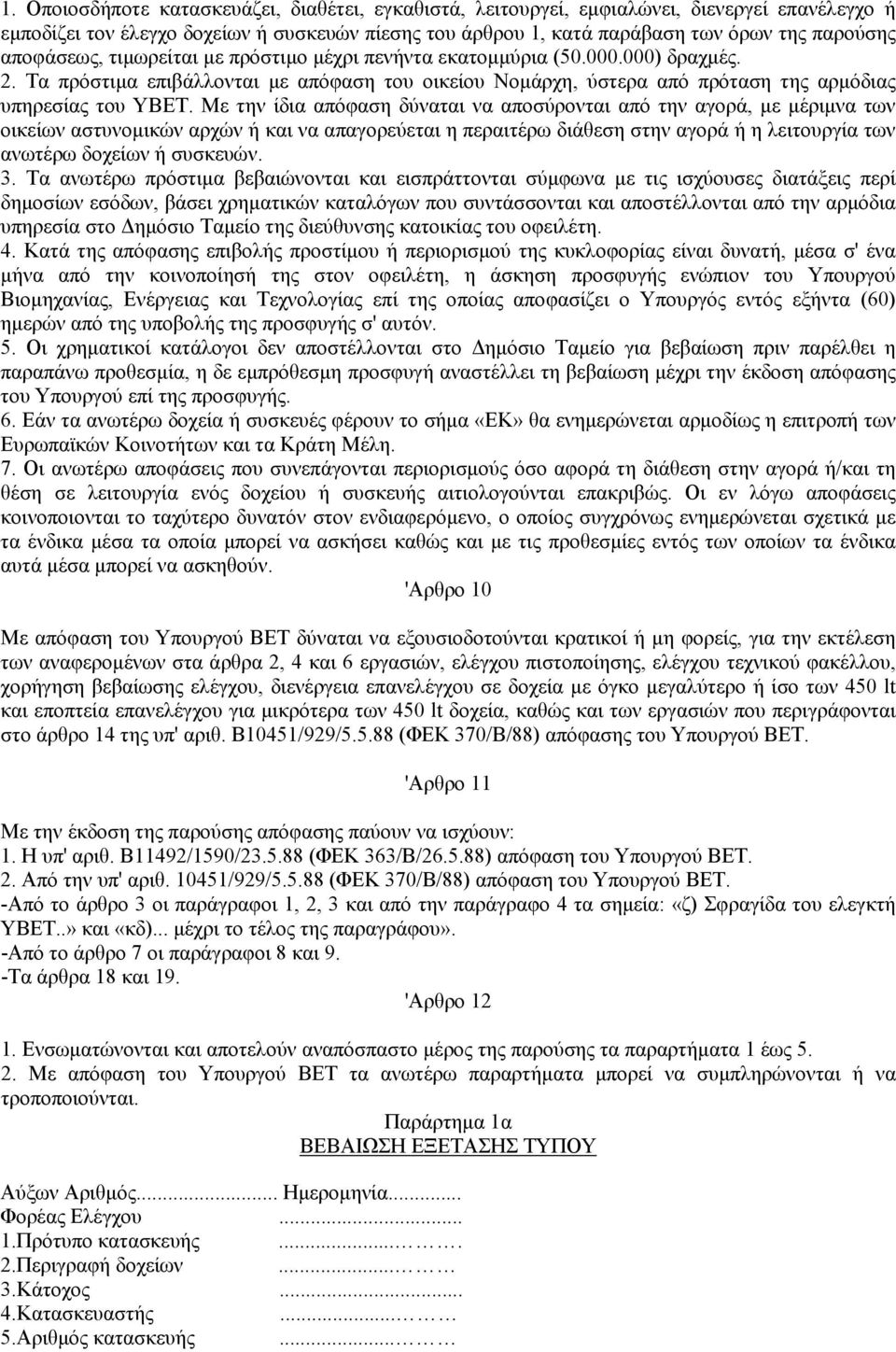 Με την ίδια απόφαση δύναται να αποσύρονται από την αγορά, µε µέριµνα των οικείων αστυνοµικών αρχών ή και να απαγορεύεται η περαιτέρω διάθεση στην αγορά ή η λειτουργία των ανωτέρω δοχείων ή συσκευών.