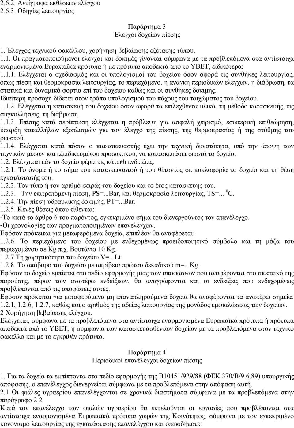 1. Οι πραγµατοποιούµενοι έλεγχοι και δοκιµές γίνονται σύµφωνα µε τα προβλεπόµενα στα αντίστοιχα εναρµονισµένα Ευρωπαϊκά πρότυπα ή µε πρότυπα αποδεκτά από το ΥΒΕΤ, ειδικότερα: 1.1.1. Ελέγχεται ο