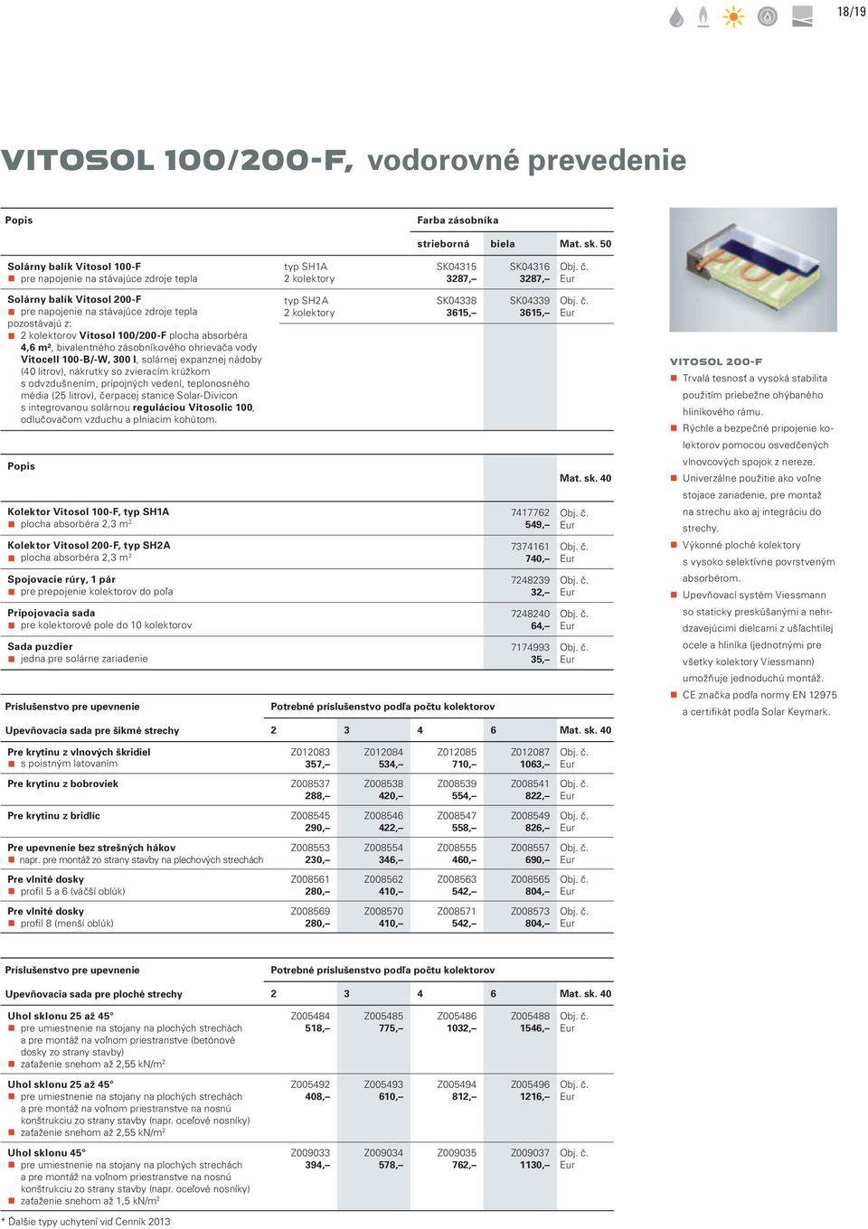 z: 2 kolektorov Vitosol 100/200-F plocha absorbéra 4,6 m², bivalentného zásobníkového ohrievača vody Vitocell 100-B/-, 300 l, solárnej expanznej nádoby (40 litrov), nákrutky so zvieracím krúžkom s