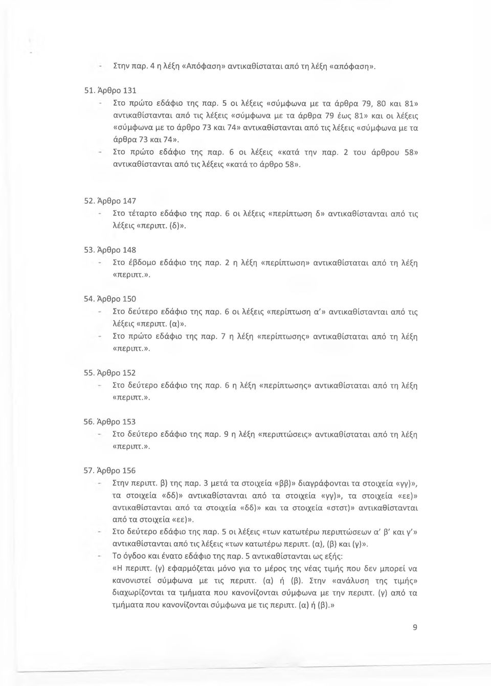 τα άρθρα 73 και 74». Στο πρώτο εδάφιο της παρ. 6 οι λέξεις «κατά την παρ. 2 του άρθρου 58» αντικαθίστανται από τις λέξεις «κατά το άρθρο 58». 52. Αρθρο 147 Στο τέταρτο εδάφιο της παρ.