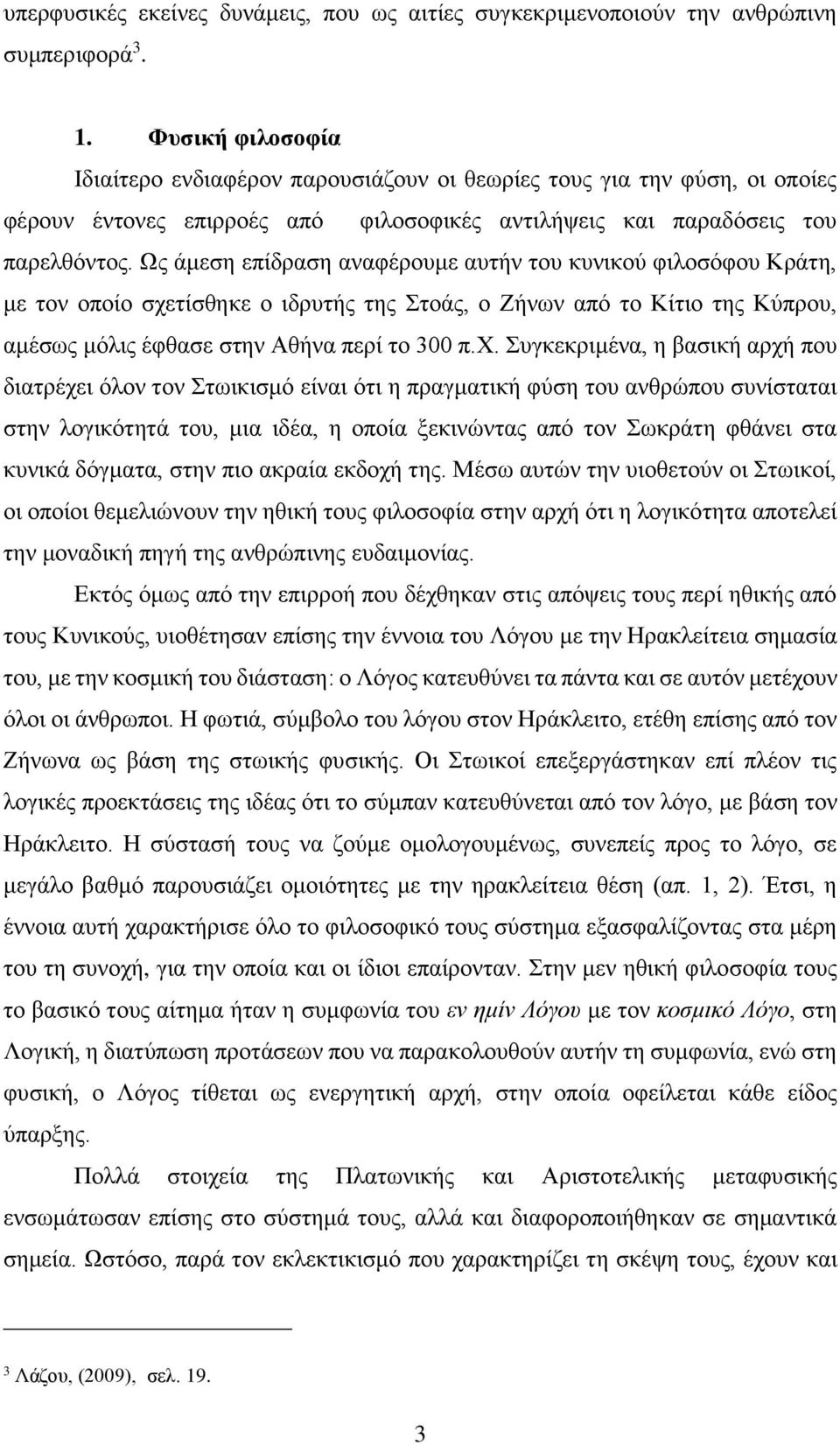 Ως άμεση επίδραση αναφέρουμε αυτήν του κυνικού φιλοσόφου Κράτη, με τον οποίο σχε