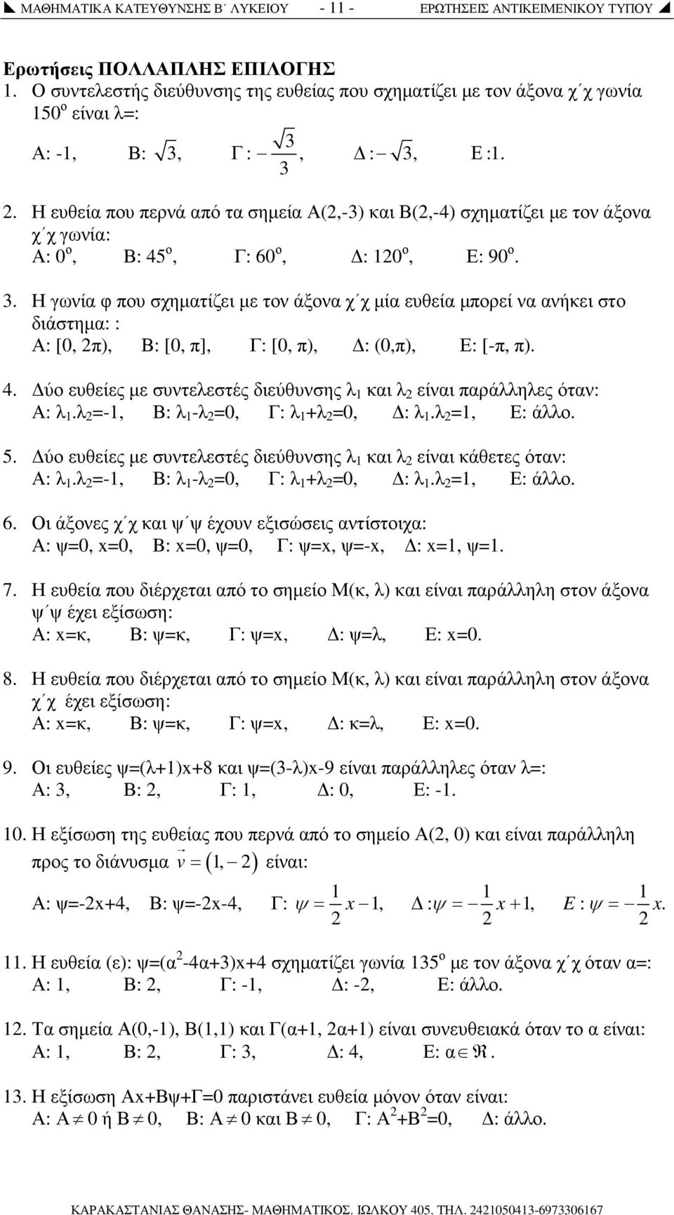 3, Γ :, : 3, Ε :1. 3. Η ευθεία που περνά από τα σηµεία Α(,-3) και Β(,-4) σχηµατίζει µε τον άξονα χ χ γωνία: Α: 0 ο, Β: 45 ο, Γ: 60 ο, : 10 ο, Ε: 90 ο. 3. Η γωνία φ που σχηµατίζει µε τον άξονα χ χ µία ευθεία µπορεί να ανήκει στο διάστηµα: : Α: [0, π), Β: [0, π], Γ: [0, π), : (0,π), Ε: [-π, π).