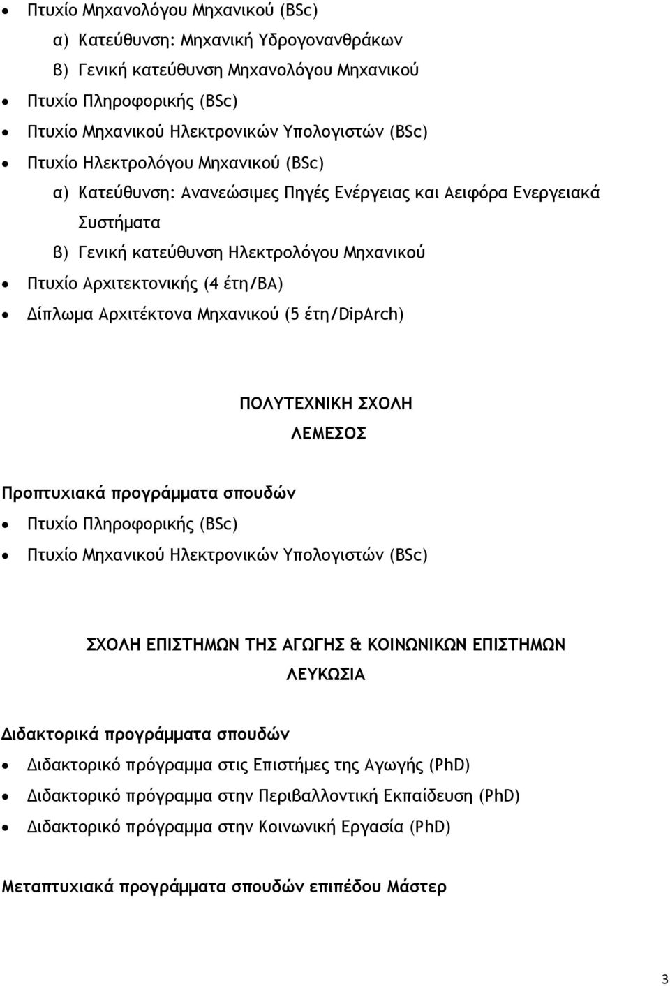 Αρχιτεκτονικής (4 έτη/ba) Δίπλωμα Αρχιτέκτονα Μηχανικού (5 έτη/diparch) ΠΟΛΥΤΕΧΝΙΚΗ ΣΧΟΛΗ Πτυχίο Πληροφορικής (BSc) Πτυχίο Μηχανικού Ηλεκτρονικών Υπολογιστών (BSc) ΣΧΟΛΗ ΕΠΙΣΤΗΜΩΝ ΤΗΣ