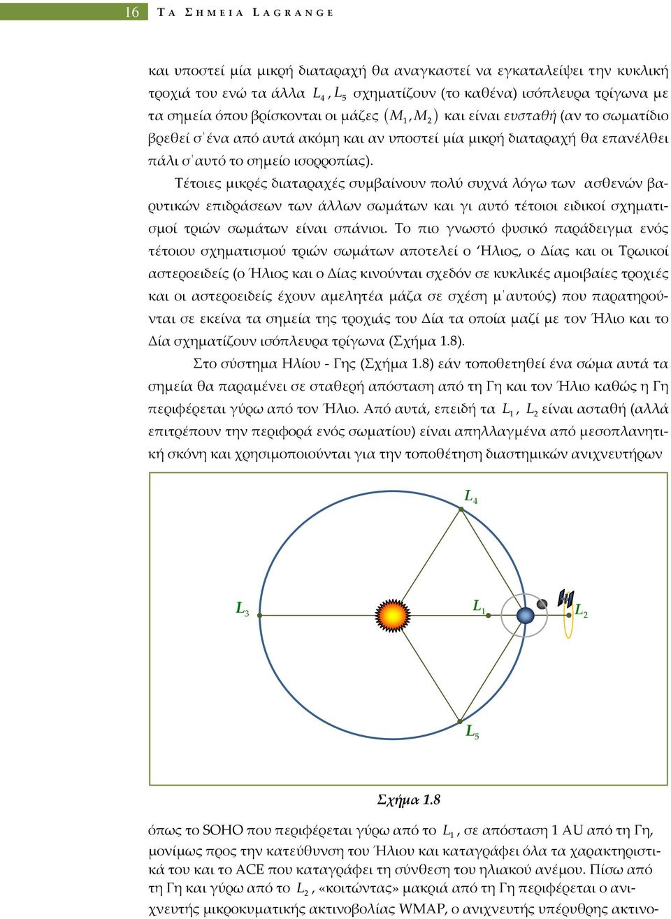 Τέτοιες μικρές διαταραχές συμβαίνουν πολύ συχνά λόγω των ασθενών βαρυτικών επιδράσεων των άλλων σωμάτων και γι αυτό τέτοιοι ειδικοί σχηματισμοί τριών σωμάτων είναι σπάνιοι.