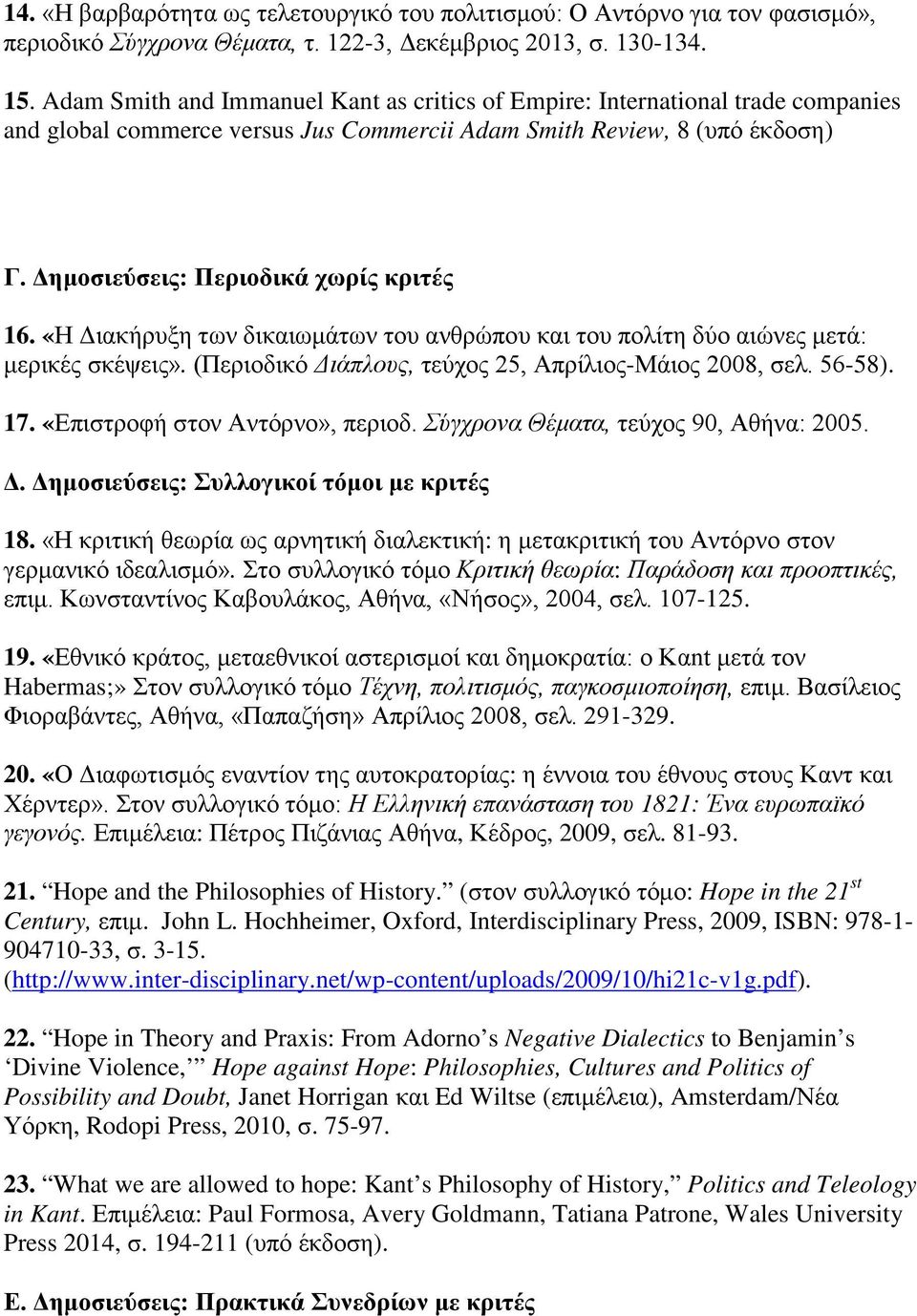 «Η Διακήρυξη των δικαιωμάτων του ανθρώπου και του πολίτη δύο αιώνες μετά: μερικές σκέψεις». (Περιοδικό Διάπλους, τεύχος 25, Απρίλιος-Μάιος 2008, σελ. 56-58). 17. «Επιστροφή στον Αντόρνο», περιοδ.