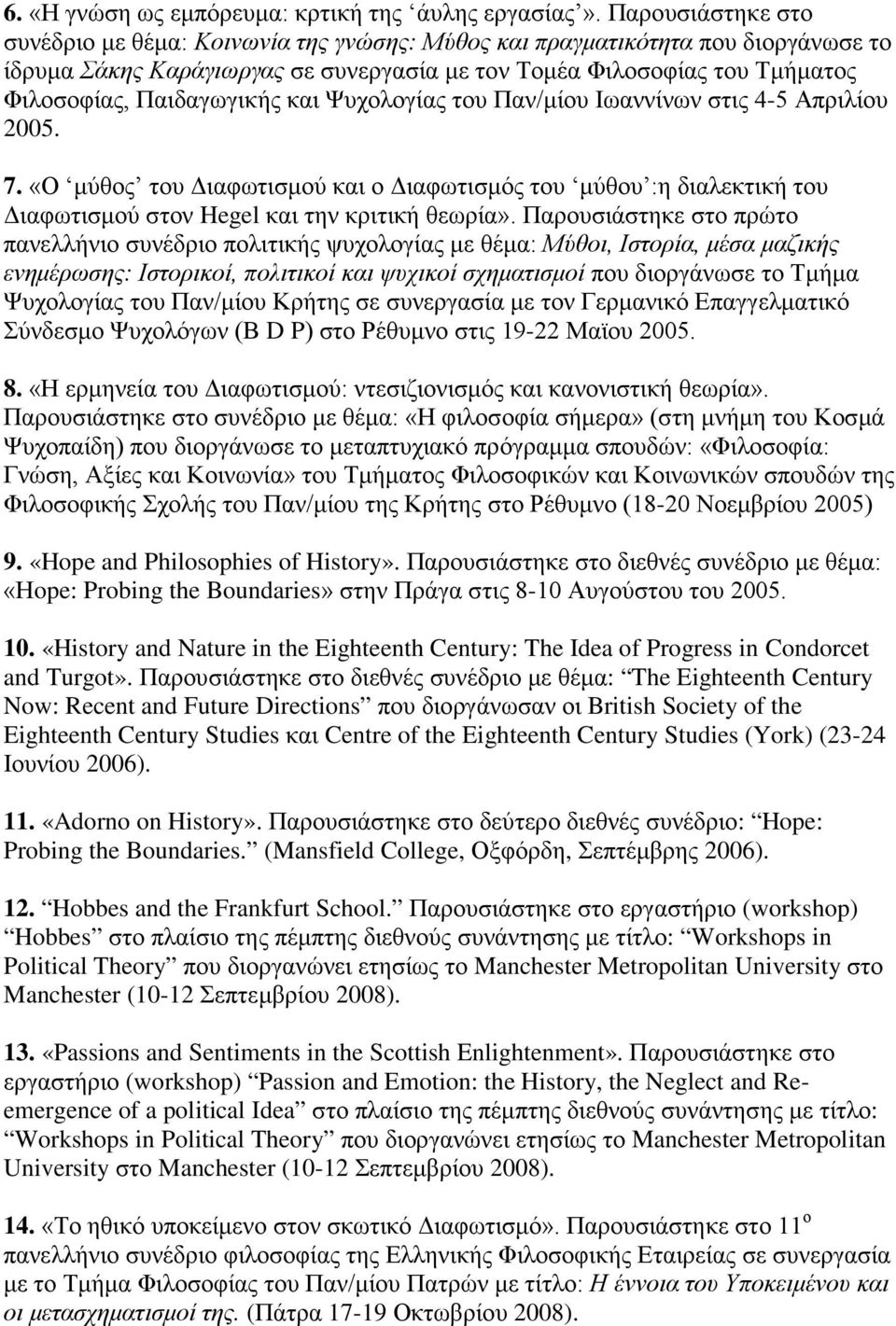 Παιδαγωγικής και Ψυχολογίας του Παν/μίου Ιωαννίνων στις 4-5 Απριλίου 2005. 7. «Ο μύθος του Διαφωτισμού και ο Διαφωτισμός του μύθου :η διαλεκτική του Διαφωτισμού στον Hegel και την κριτική θεωρία».