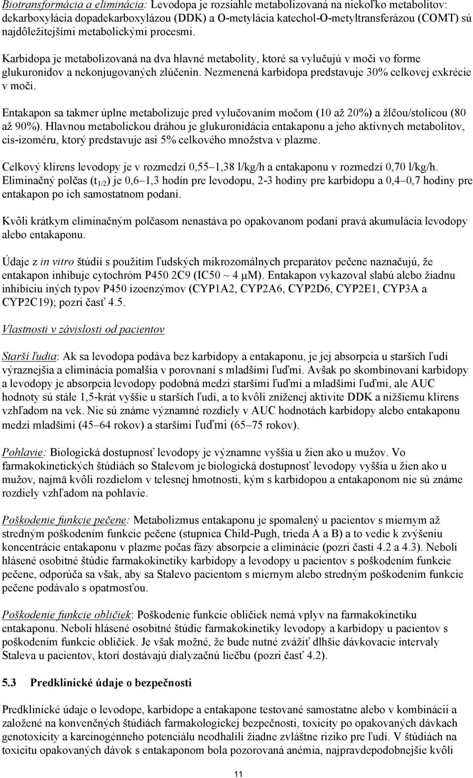 Nezmenená karbidopa predstavuje 30% celkovej exkrécie v moči. Entakapon sa takmer úplne metabolizuje pred vylučovaním močom (10 až 20%) a žlčou/stolicou (80 až 90%).