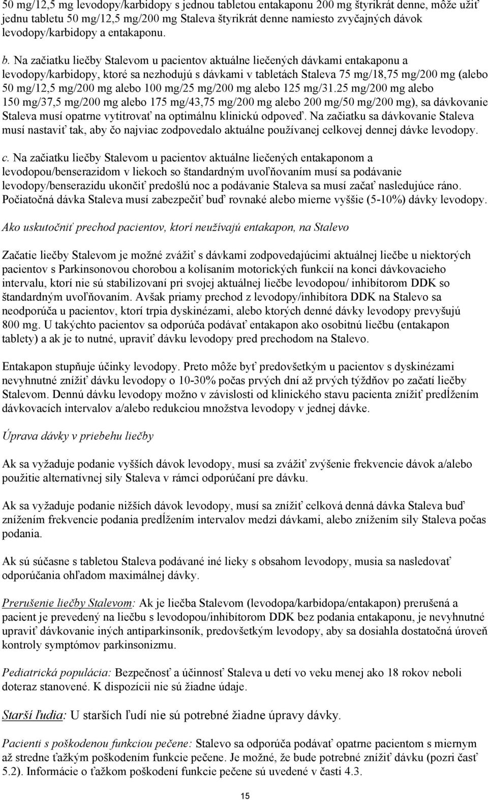 Na začiatku liečby Stalevom u pacientov aktuálne liečených dávkami entakaponu a levodopy/karbidopy, ktoré sa nezhodujú s dávkami v tabletách Staleva 75 mg/18,75 mg/200 mg (alebo 50 mg/12,5 mg/200 mg