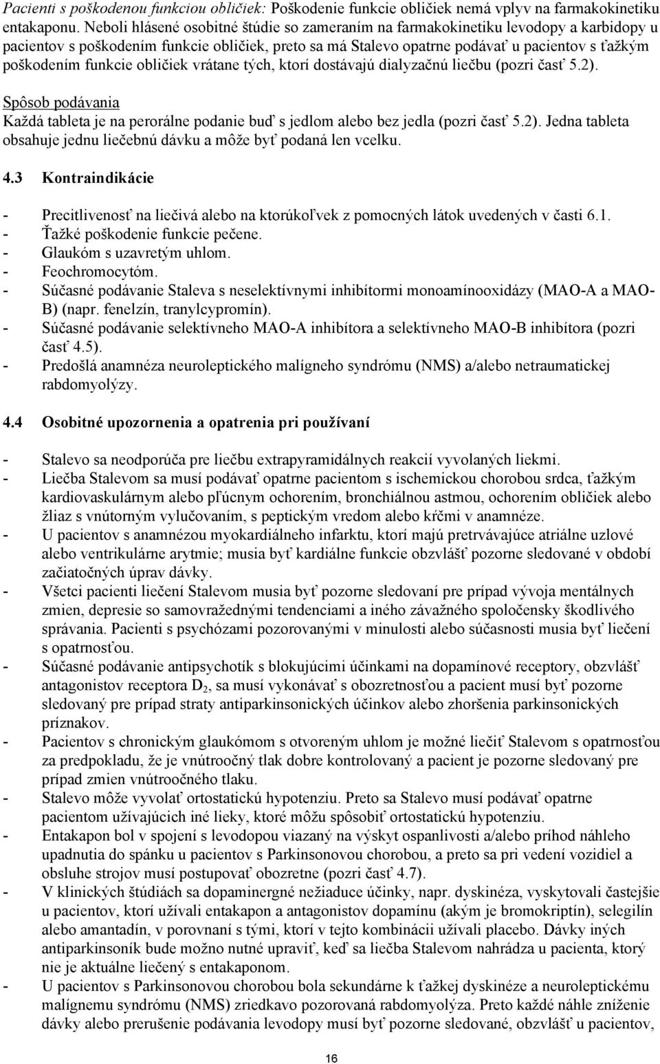 funkcie obličiek vrátane tých, ktorí dostávajú dialyzačnú liečbu (pozri časť 5.2). Spôsob podávania Každá tableta je na perorálne podanie buď s jedlom alebo bez jedla (pozri časť 5.2). Jedna tableta obsahuje jednu liečebnú dávku a môže byť podaná len vcelku.