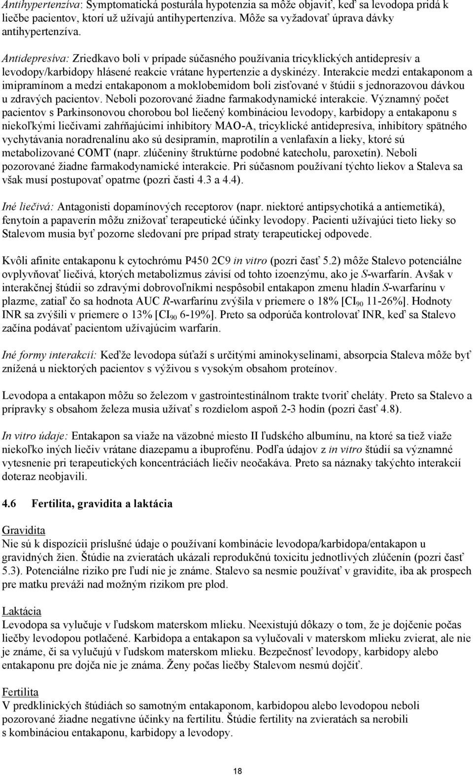 Interakcie medzi entakaponom a imipramínom a medzi entakaponom a moklobemidom boli zisťované v štúdii s jednorazovou dávkou u zdravých pacientov. Neboli pozorované žiadne farmakodynamické interakcie.