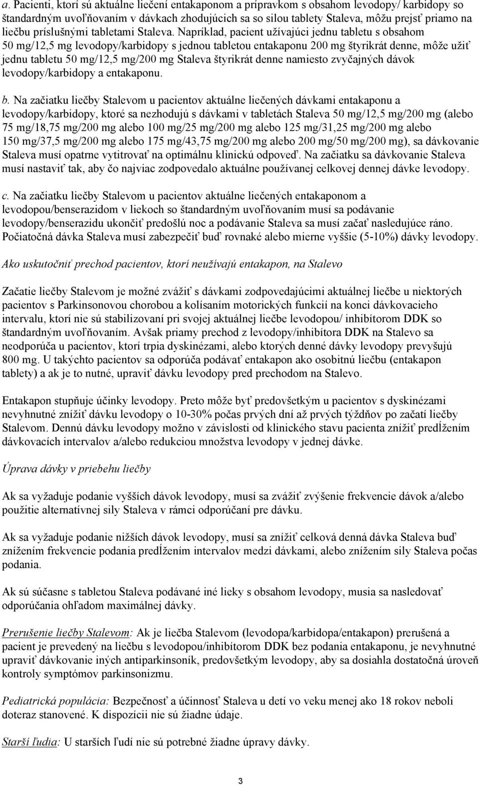 Napríklad, pacient užívajúci jednu tabletu s obsahom 50 mg/12,5 mg levodopy/karbidopy s jednou tabletou entakaponu 200 mg štyrikrát denne, môže užiť jednu tabletu 50 mg/12,5 mg/200 mg Staleva