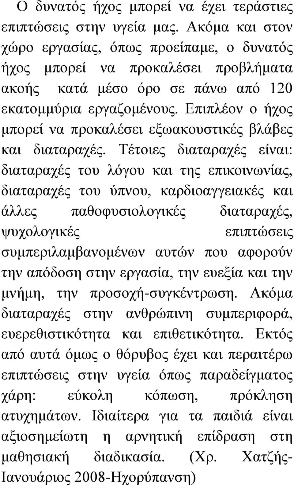 Επιπλέον ο ήχος μπορεί να προκαλέσει εξωακουστικές βλάβες και διαταραχές.