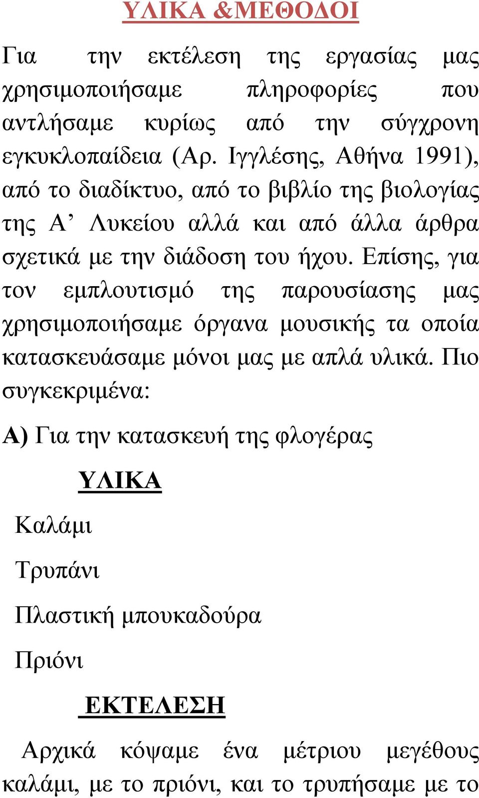 Επίσης, για τον εμπλουτισμό της παρουσίασης μας χρησιμοποιήσαμε όργανα μουσικής τα οποία κατασκευάσαμε μόνοι μας με απλά υλικά.