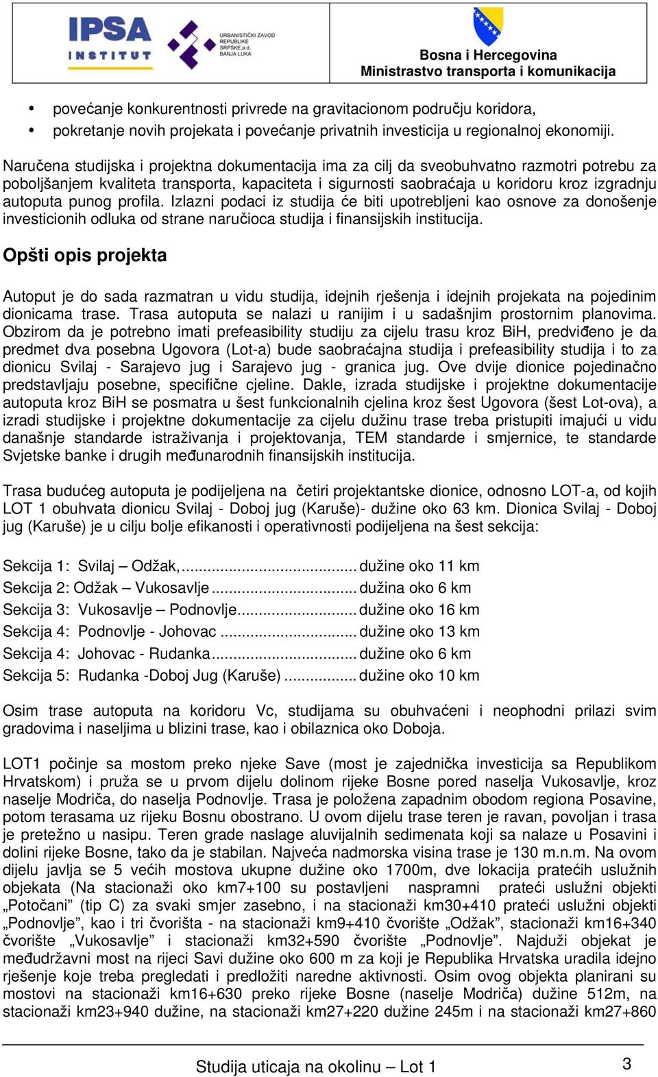 punog profila. Izlazni podaci iz studija će biti upotrebljeni kao osnove za donošenje investicionih odluka od strane naručioca studija i finansijskih institucija.