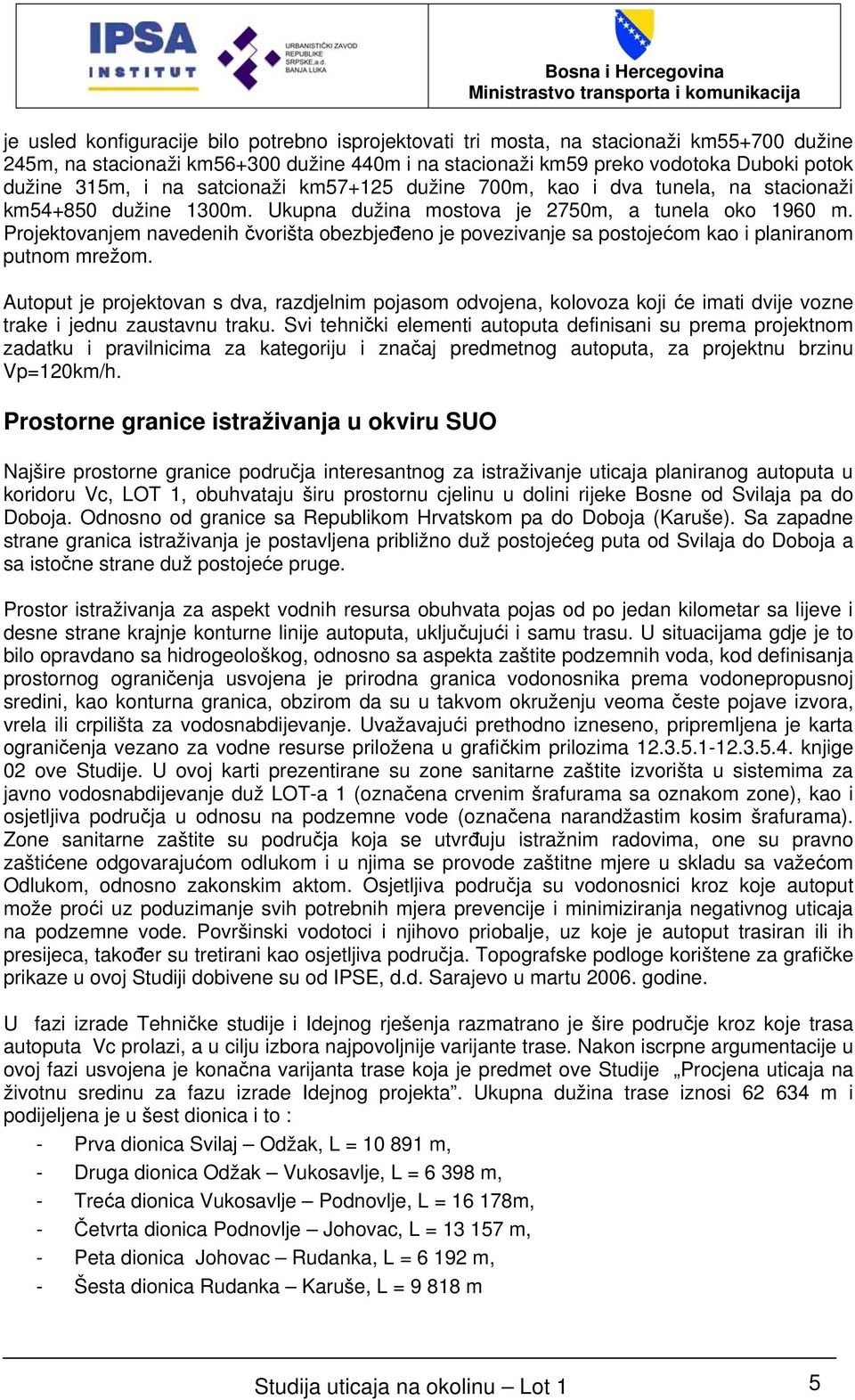 Projektovanjem navedenih čvorišta obezbjeđeno je povezivanje sa postojećom kao i planiranom putnom mrežom.