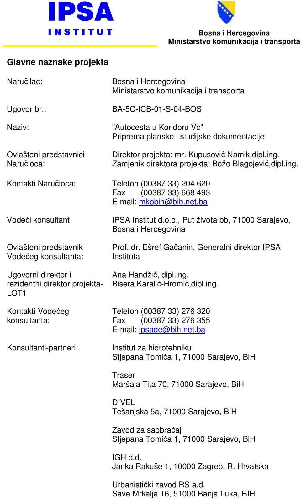 projekta: mr. Kupusović Namik,dipl.ing. Zamjenik direktora projekta: Božo Blagojević,dipl.ing. Kontakti Naručioca: Telefon (00387 33) 204 620 Fax (00387 33) 668 493 E-mail: mkpbih@bih.net.