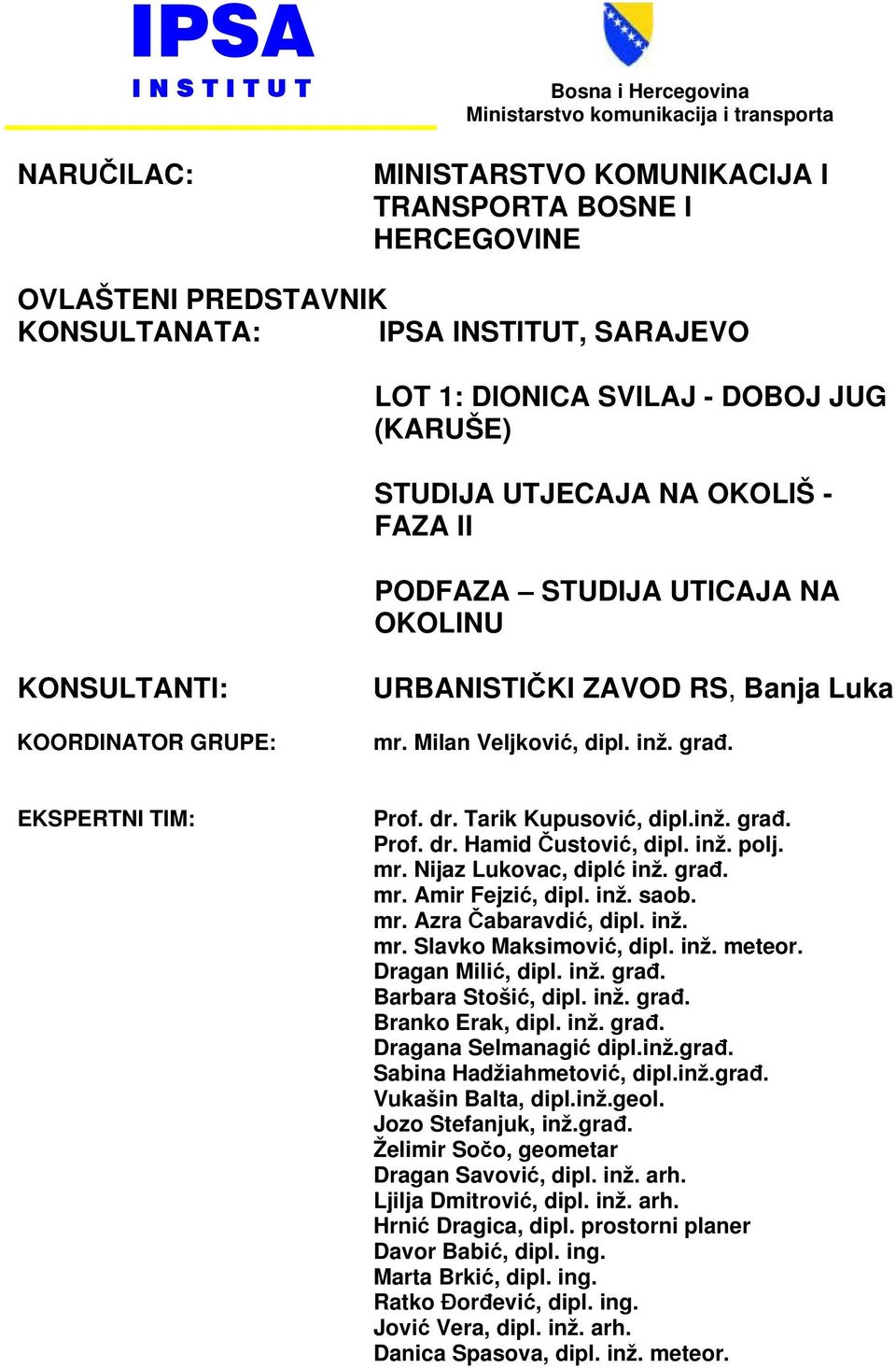 mr. Milan Veljković, dipl. inž. građ. EKSPERTNI TIM: Prof. dr. Tarik Kupusović, dipl.inž. građ. Prof. dr. Hamid Čustović, dipl. inž. polj. mr. Nijaz Lukovac, diplć inž. građ. mr. Amir Fejzić, dipl.