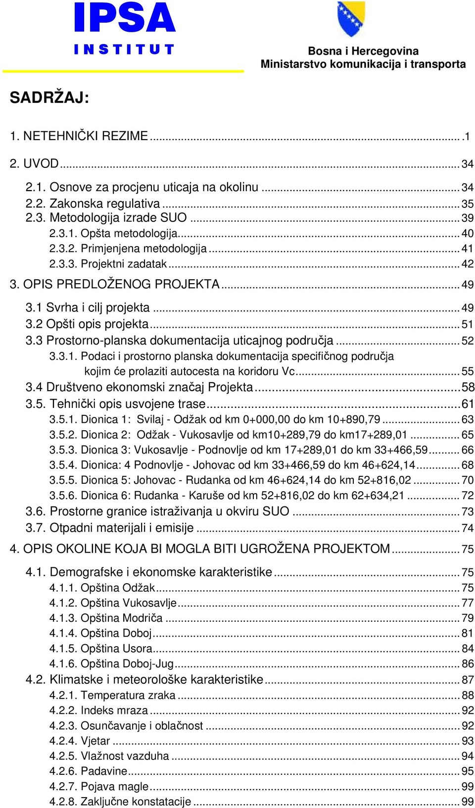 ..49 3.2 Opšti opis projekta...51 3.3 Prostorno-planska dokumentacija uticajnog područja... 52 3.3.1. Podaci i prostorno planska dokumentacija specifičnog područja kojim će prolaziti autocesta na koridoru Vc.