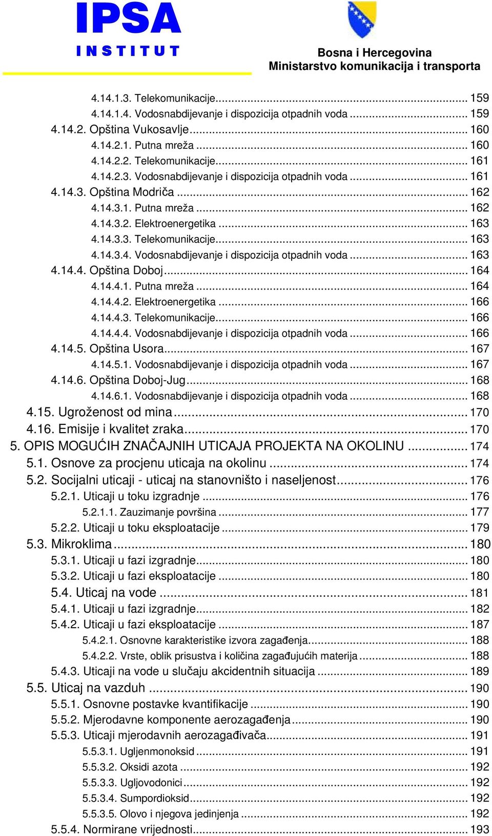 .. 163 4.14.3.3. Telekomunikacije... 163 4.14.3.4. Vodosnabdijevanje i dispozicija otpadnih voda... 163 4.14.4. Opština Doboj... 164 4.14.4.1. Putna mreža... 164 4.14.4.2. Elektroenergetika... 166 4.