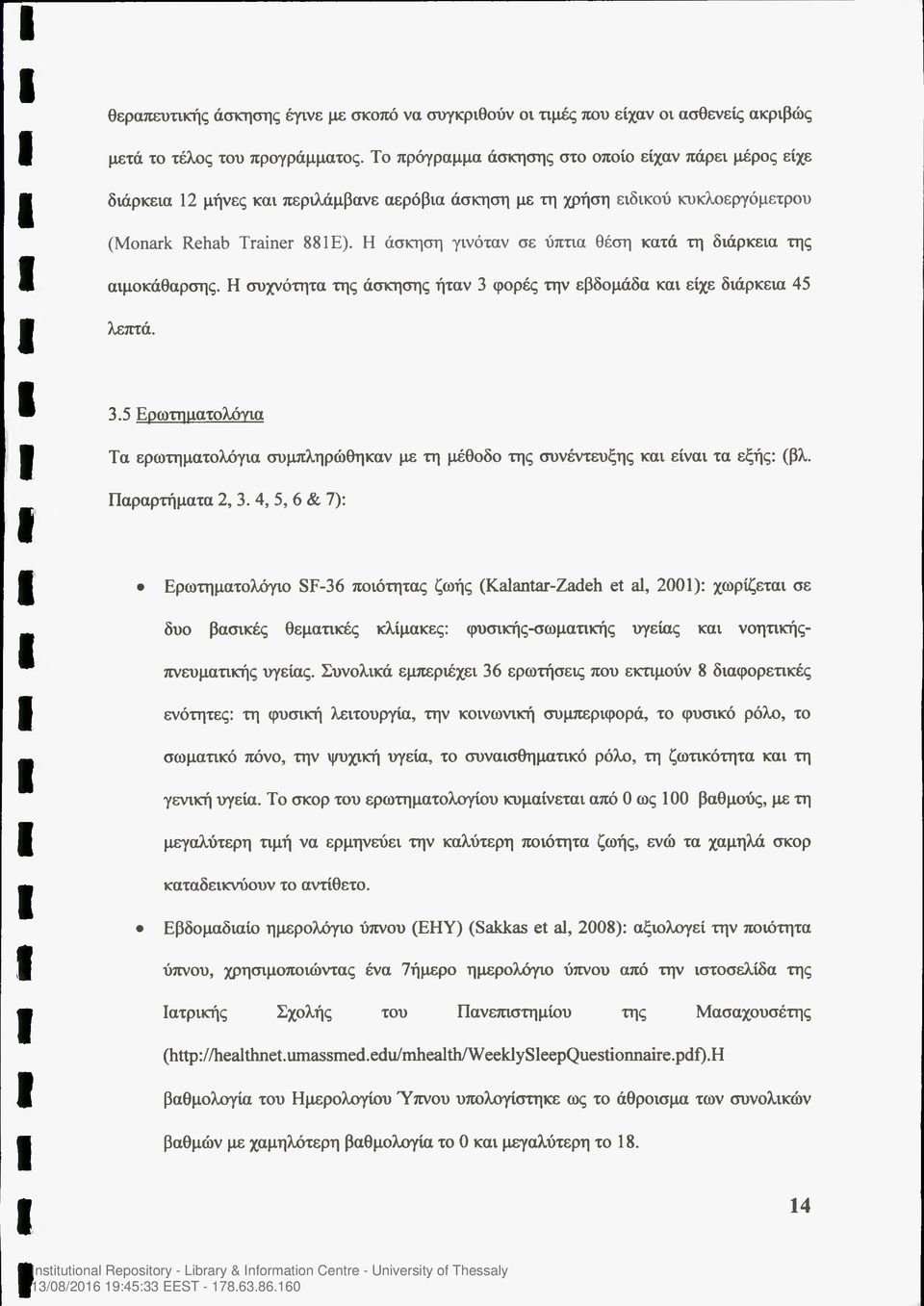 Η άσκηση γινόταν σε ύπτια θέση κατά τη διάρκεια της αιμοκάθαρσης. Η συχνότητα της άσκησης ήταν 3 φορές την εβδομάδα και είχε διάρκεια 45 λεπτά. 3.5 Ερωτηματολόγια Τα ερωτηματολόγια συμπληρώθηκαν με τη μέθοδο της συνέντευξης και είναι τα εξής: (βλ.