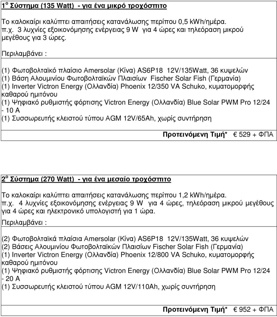VA Schuko, κυµατοµορφής (1) Ψηφιακό ρυθµιστής φόρτισης Victron Energy (Ολλανδία) Blue Solar PWM Pro 12/24-10 A (1) Συσσωρευτής κλειστού τύπου ΑGM 12V/65Ah, χωρίς συντήρηση Προτεινόµενη Τιµή* 529 +