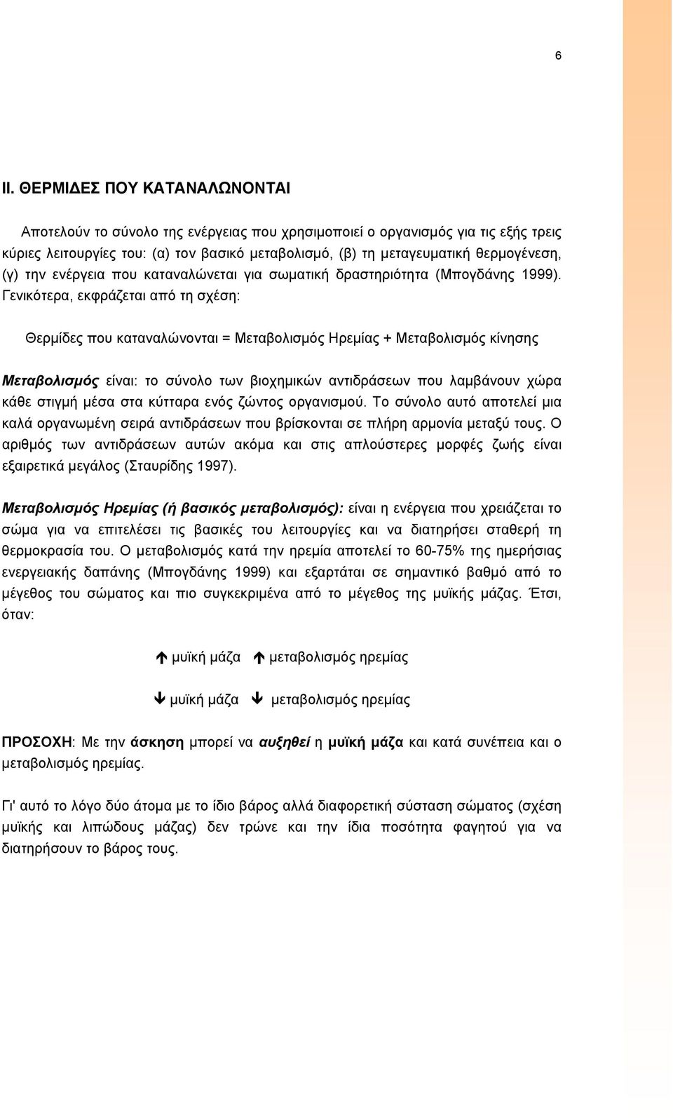 Γενικότερα, εκφράζεται από τη σχέση: Θερμίδες που καταναλώνονται = Μεταβολισμός Ηρεμίας + Μεταβολισμός κίνησης Mεταβολισμός είναι: το σύνολο των βιοχημικών αντιδράσεων που λαμβάνουν χώρα κάθε στιγμή