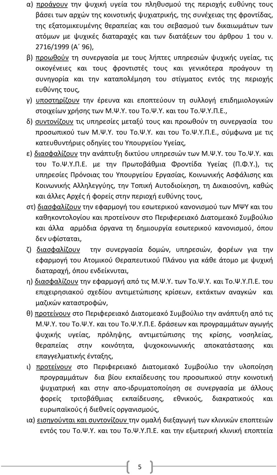 2716/1999 (Α 96), β) προωθούν τη συνεργασία με τους λήπτες υπηρεσιών ψυχικής υγείας, τις οικογένειες και τους φροντιστές τους και γενικότερα προάγουν τη συνηγορία και την καταπολέμηση του στίγματος