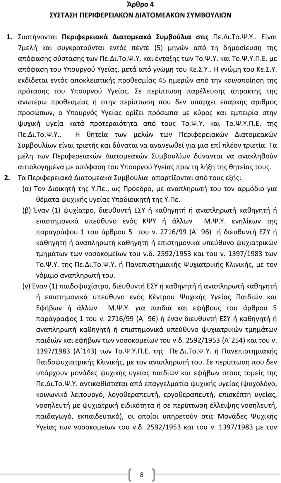 Σε περίπτωση παρέλευσης άπρακτης της ανωτέρω προθεσμίας ή στην περίπτωση που δεν υπάρχει επαρκής αριθμός προσώπων, ο Υπουργός Υγείας ορίζει πρόσωπα με κύρος και εμπειρία στην ψυχική υγεία κατά