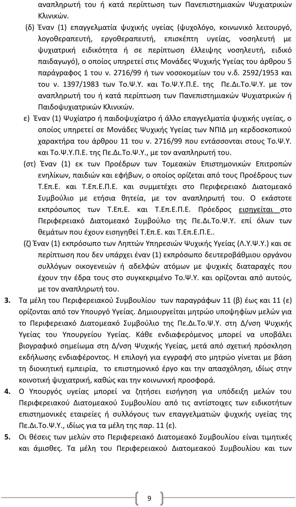 παιδαγωγό), ο οποίος υπηρετεί στις Μονάδες Ψυχικής Υγείας του άρθρου 5 παράγραφος 1 του ν. 2716/99 ή των νοσοκομείων του ν.δ. 2592/1953 και του ν. 1397/1983 των Το.Ψ.Υ. και Το.Ψ.Υ.Π.Ε. της Πε.Δι.Το.Ψ.Υ. με τον αναπληρωτή του ή κατά περίπτωση των Πανεπιστημιακών Ψυχιατρικών ή Παιδοψυχιατρικών Κλινικών.