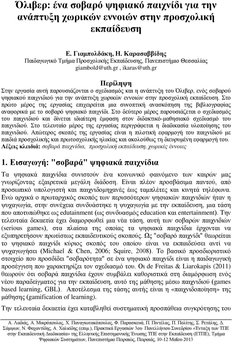 gr Περίληψη Στην εργασία αυτή παρουσιάζονται ο σχεδιασμός και η ανάπτυξη του Όλιβερ, ενός σοβαρού ψηφιακού παιχνιδιού για την ανάπτυξη χωρικών εννοιών στην προσχολική εκπαίδευση.