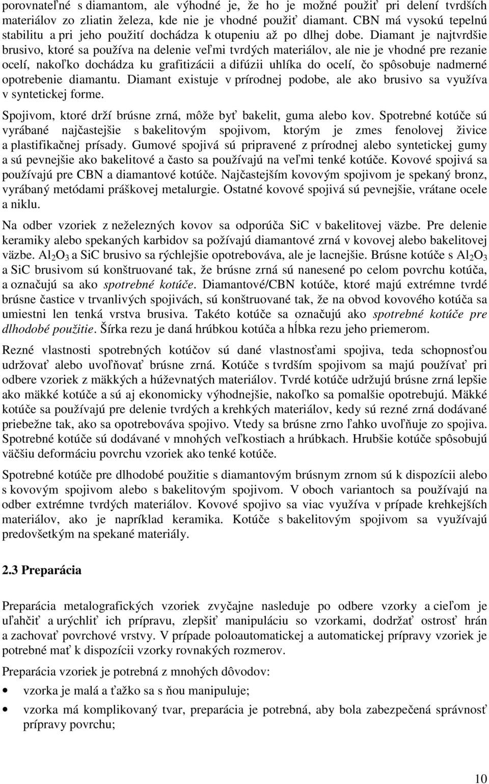 Diamant je najtvrdšie brusivo, ktoré sa používa na delenie veľmi tvrdých materiálov, ale nie je vhodné pre rezanie ocelí, nakoľko dochádza ku grafitizácii a difúzii uhlíka do ocelí, čo spôsobuje